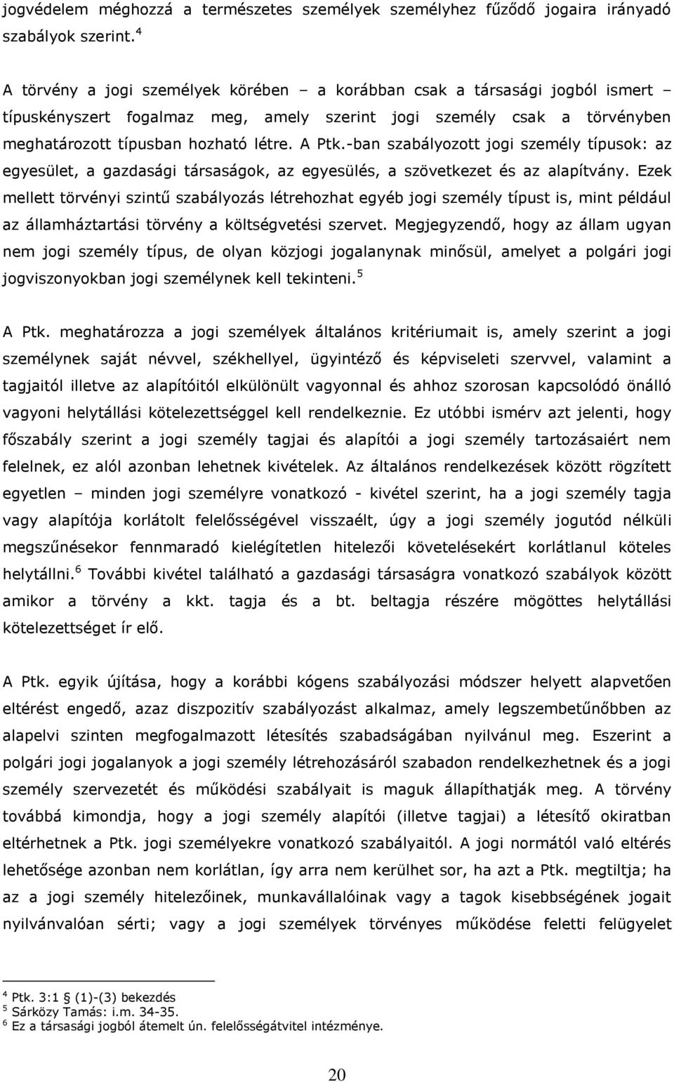 -ban szabályozott jogi személy típusok: az egyesület, a gazdasági társaságok, az egyesülés, a szövetkezet és az alapítvány.