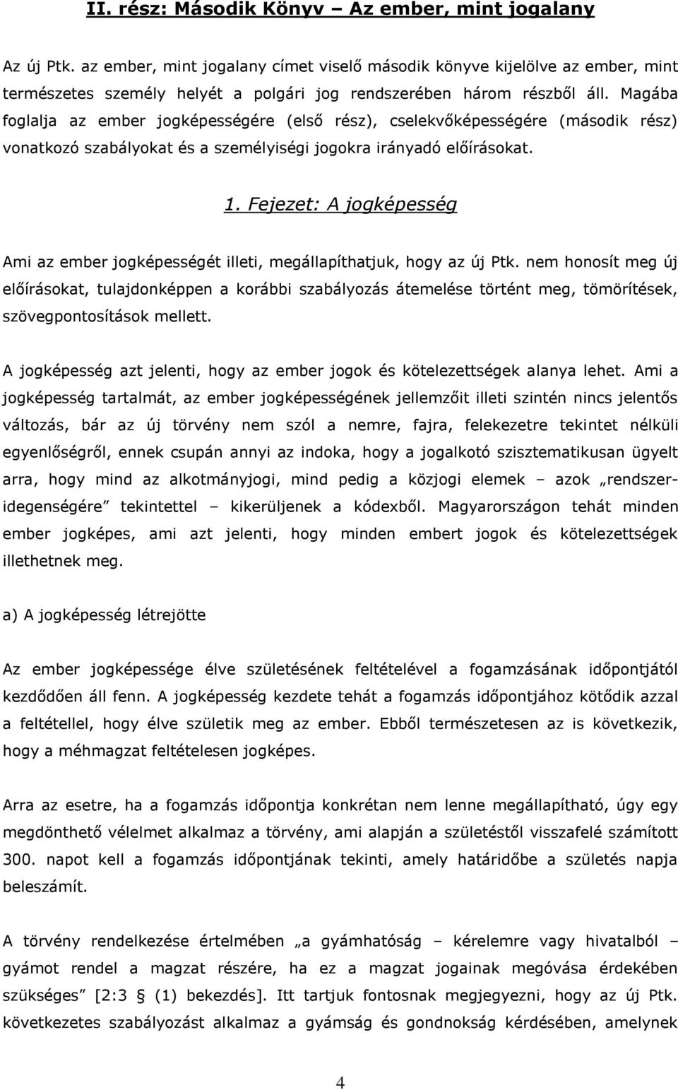 Magába foglalja az ember jogképességére (első rész), cselekvőképességére (második rész) vonatkozó szabályokat és a személyiségi jogokra irányadó előírásokat. 1.