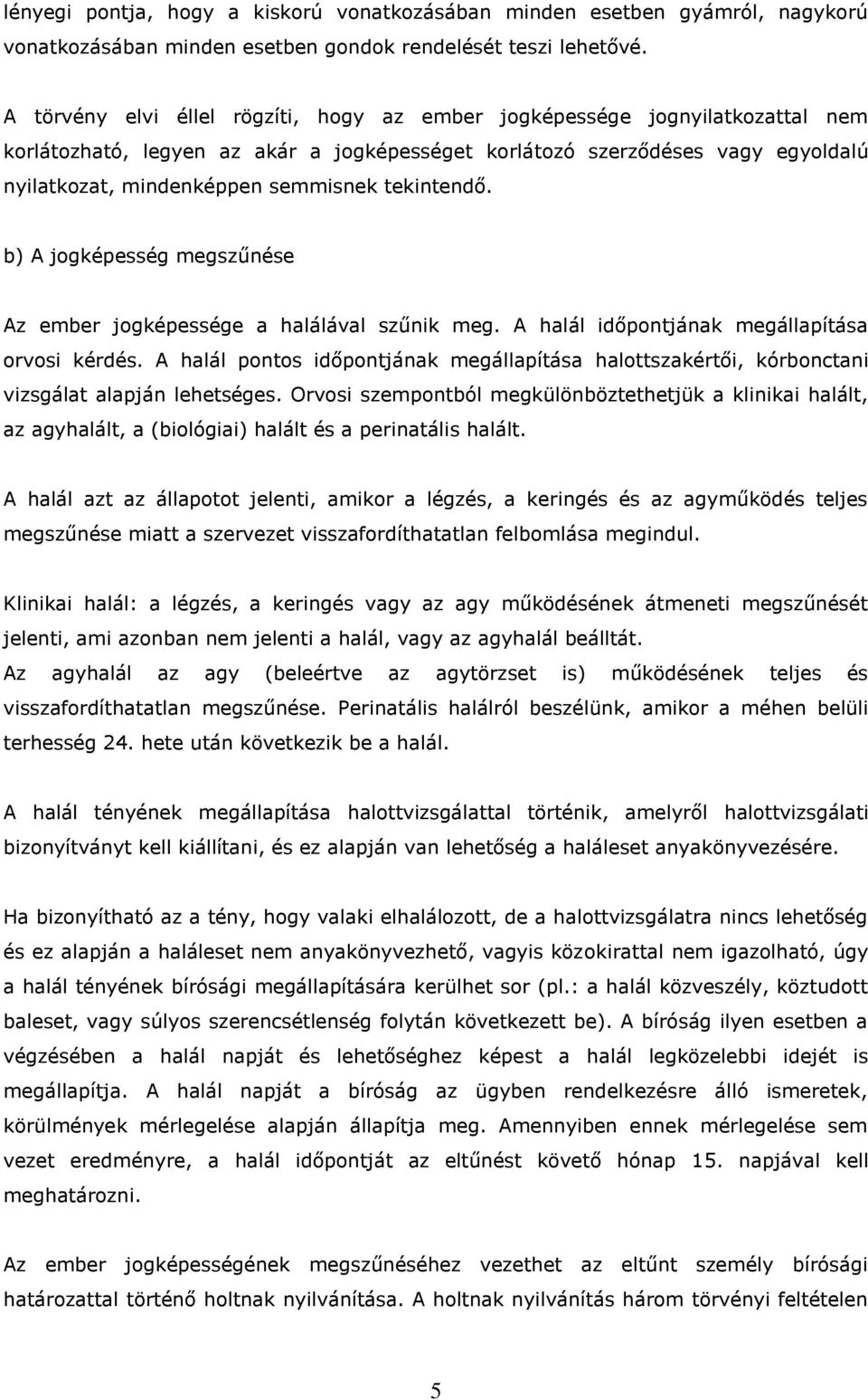 tekintendő. b) A jogképesség megszűnése Az ember jogképessége a halálával szűnik meg. A halál időpontjának megállapítása orvosi kérdés.