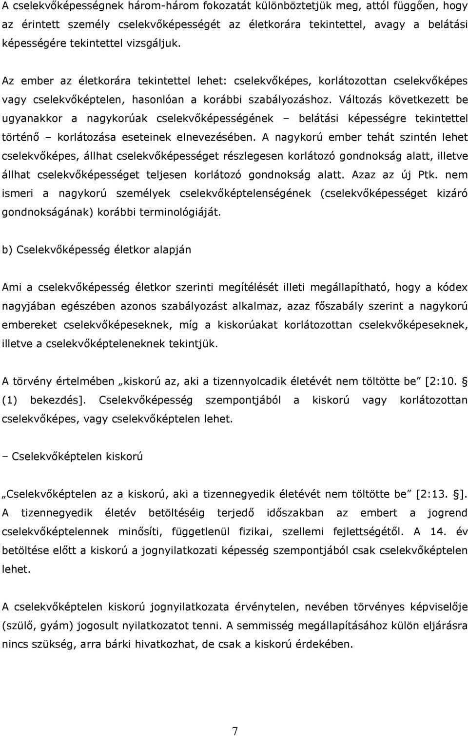 Változás következett be ugyanakkor a nagykorúak cselekvőképességének belátási képességre tekintettel történő korlátozása eseteinek elnevezésében.