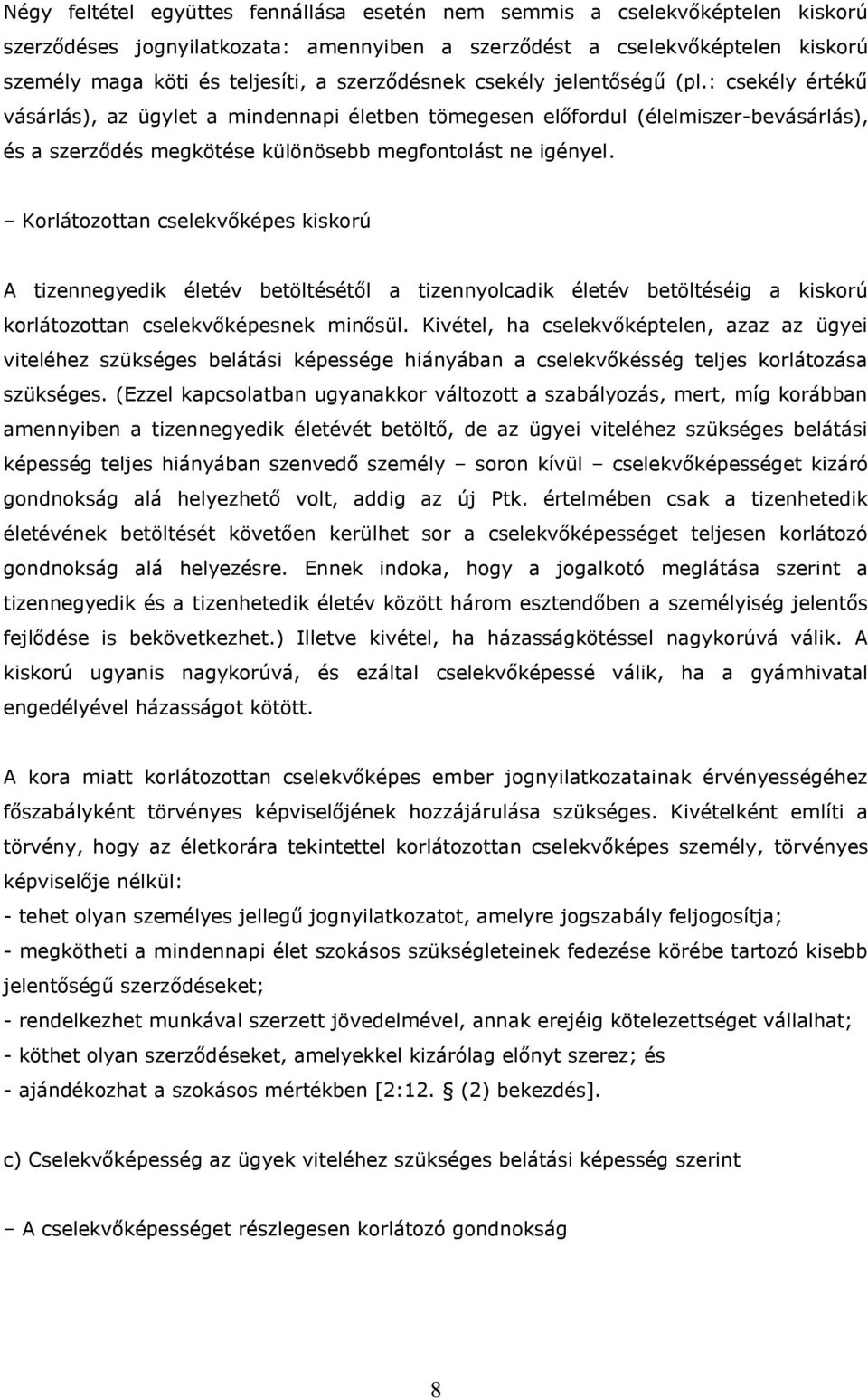 : csekély értékű vásárlás), az ügylet a mindennapi életben tömegesen előfordul (élelmiszer-bevásárlás), és a szerződés megkötése különösebb megfontolást ne igényel.