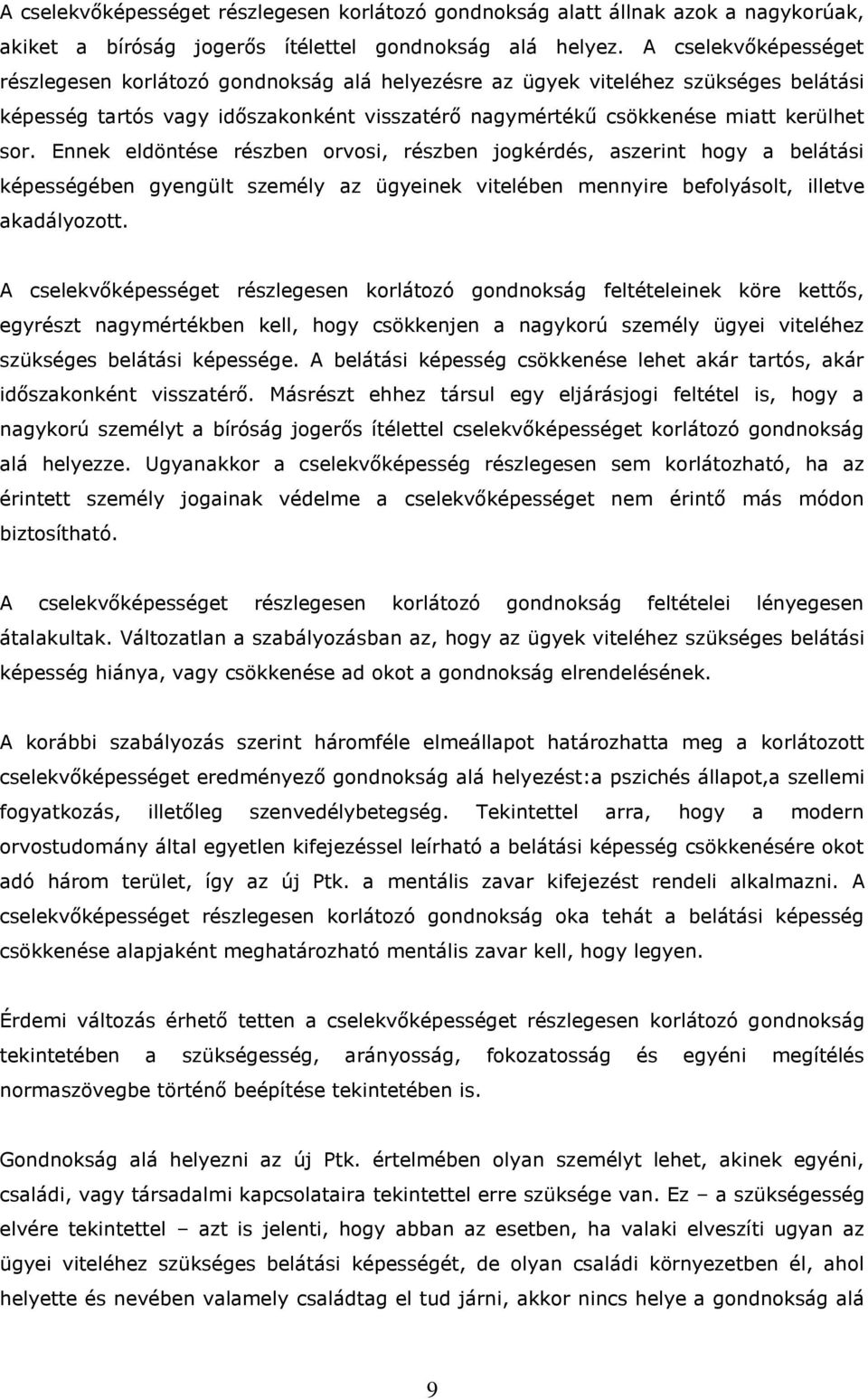 Ennek eldöntése részben orvosi, részben jogkérdés, aszerint hogy a belátási képességében gyengült személy az ügyeinek vitelében mennyire befolyásolt, illetve akadályozott.