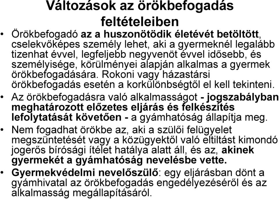 Az örökbefogadásra való alkalmasságot - jogszabályban meghatározott előzetes eljárás és felkészítés lefolytatását követően - a gyámhatóság állapítja meg.