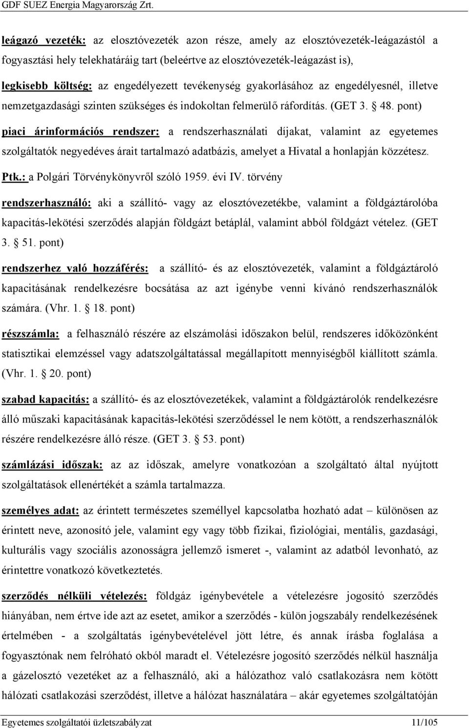 pont) piaci árinformációs rendszer: a rendszerhasználati díjakat, valamint az egyetemes szolgáltatók negyedéves árait tartalmazó adatbázis, amelyet a Hivatal a honlapján közzétesz. Ptk.