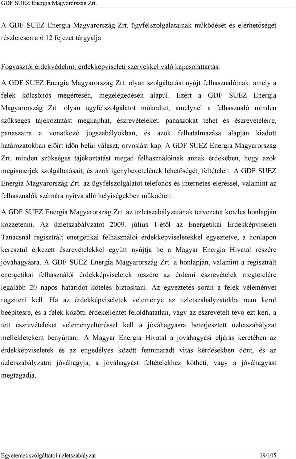 olyan szolgáltatást nyújt felhasználóinak, amely a felek kölcsönös megértésén, megelégedésén alapul. Ezért a GDF SUEZ Energia Magyarország Zrt.