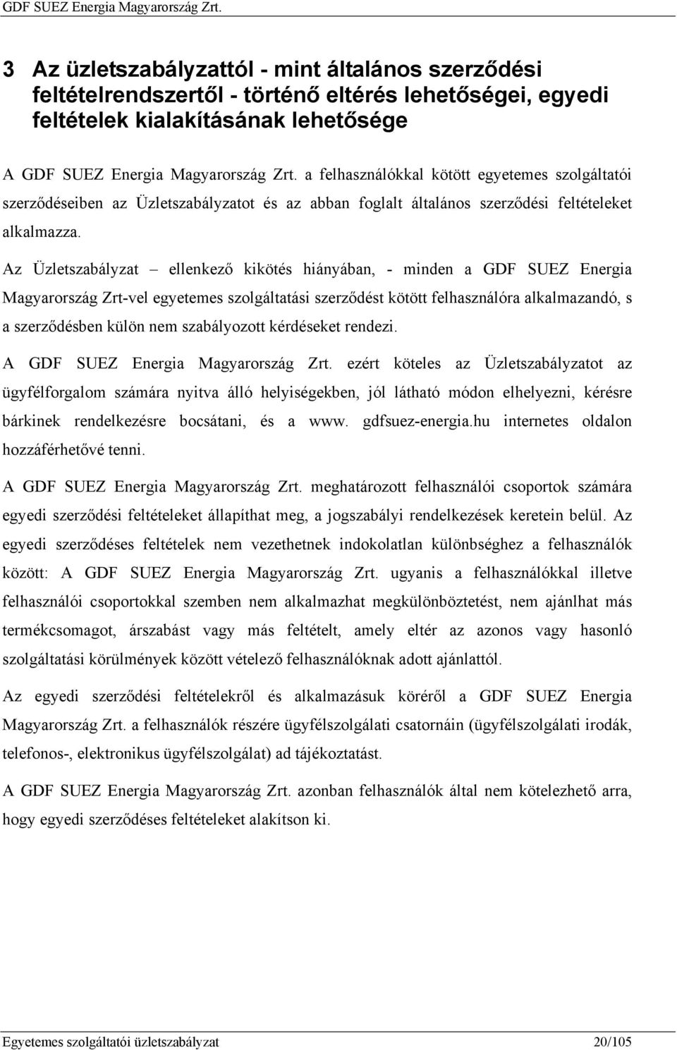 Az Üzletszabályzat ellenkező kikötés hiányában, - minden a GDF SUEZ Energia Magyarország Zrt-vel egyetemes szolgáltatási szerződést kötött felhasználóra alkalmazandó, s a szerződésben külön nem