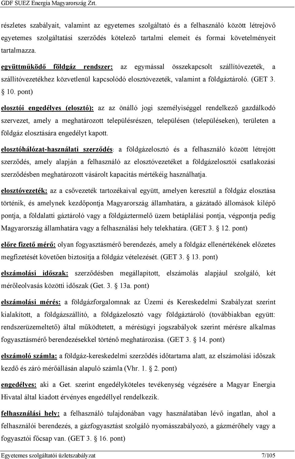 pont) elosztói engedélyes (elosztó): az az önálló jogi személyiséggel rendelkező gazdálkodó szervezet, amely a meghatározott településrészen, településen (településeken), területen a földgáz