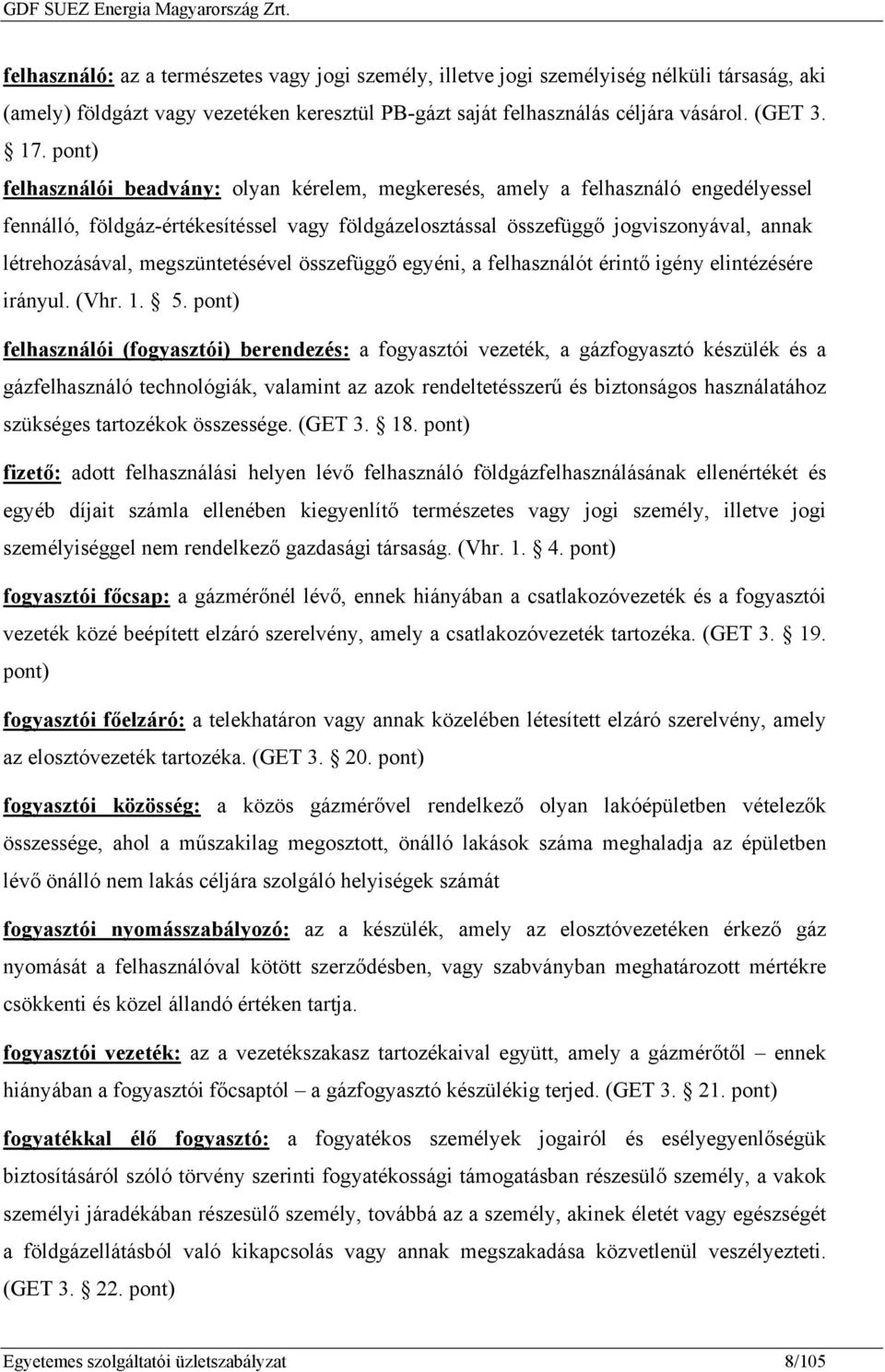 megszüntetésével összefüggő egyéni, a felhasználót érintő igény elintézésére irányul. (Vhr. 1. 5.