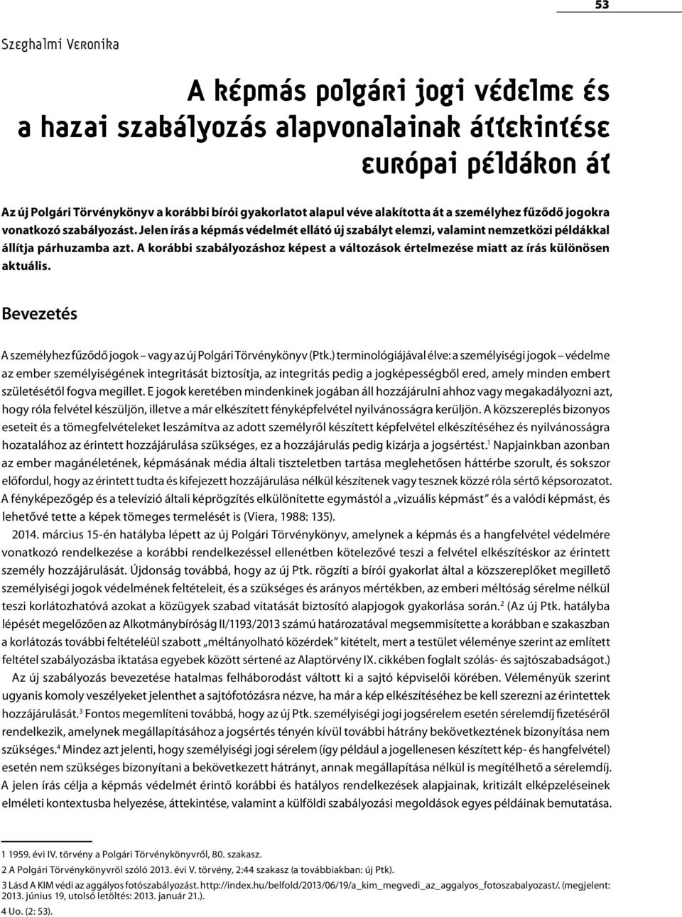 A korábbi szabályozáshoz képest a változások értelmezése miatt az írás különösen aktuális. Bevezetés A személyhez fűződő jogok vagy az új Polgári Törvénykönyv (Ptk.