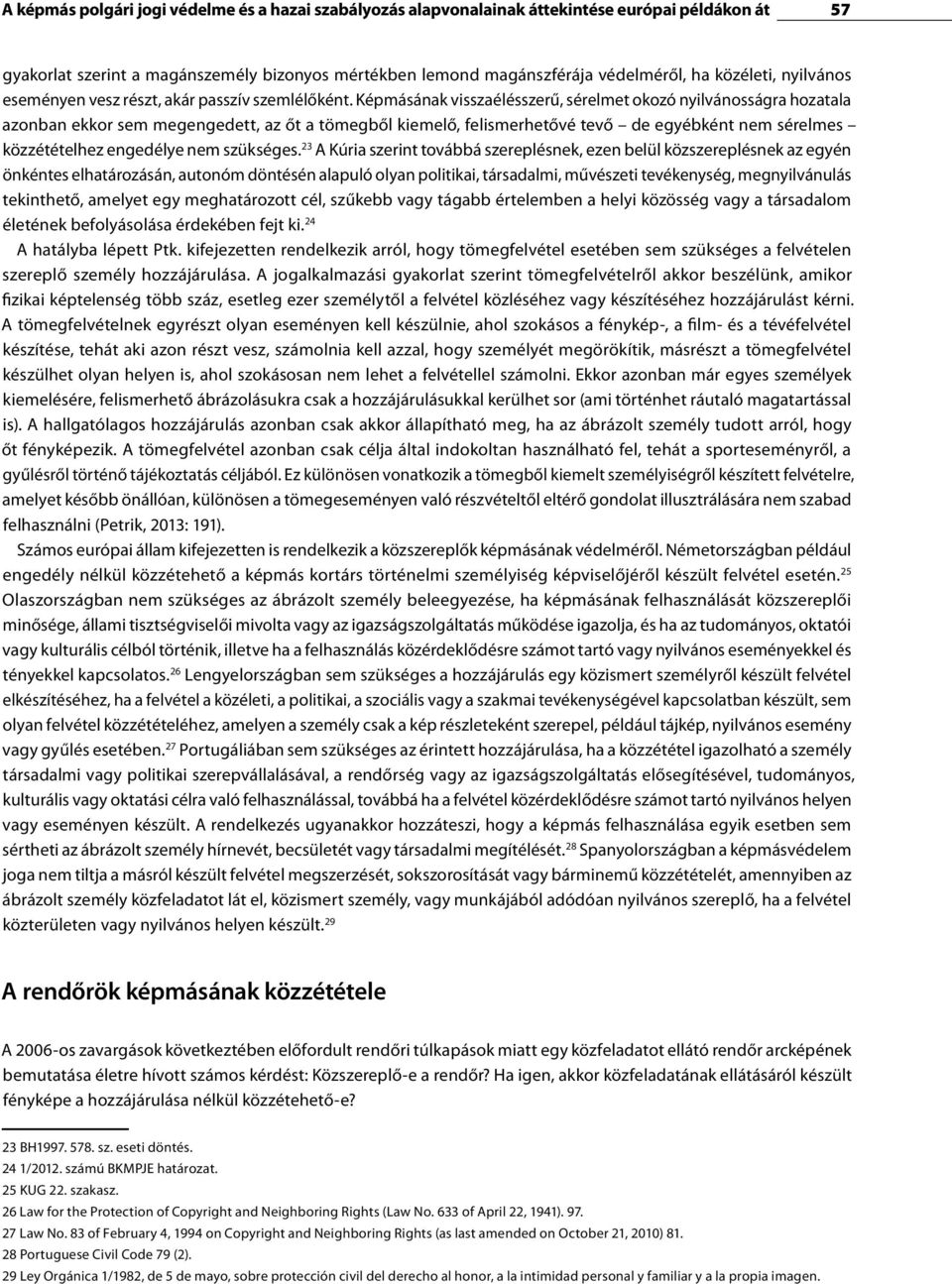 Képmásának visszaélésszerű, sérelmet okozó nyilvánosságra hozatala azonban ekkor sem megengedett, az őt a tömegből kiemelő, felismerhetővé tevő de egyébként nem sérelmes közzétételhez engedélye nem