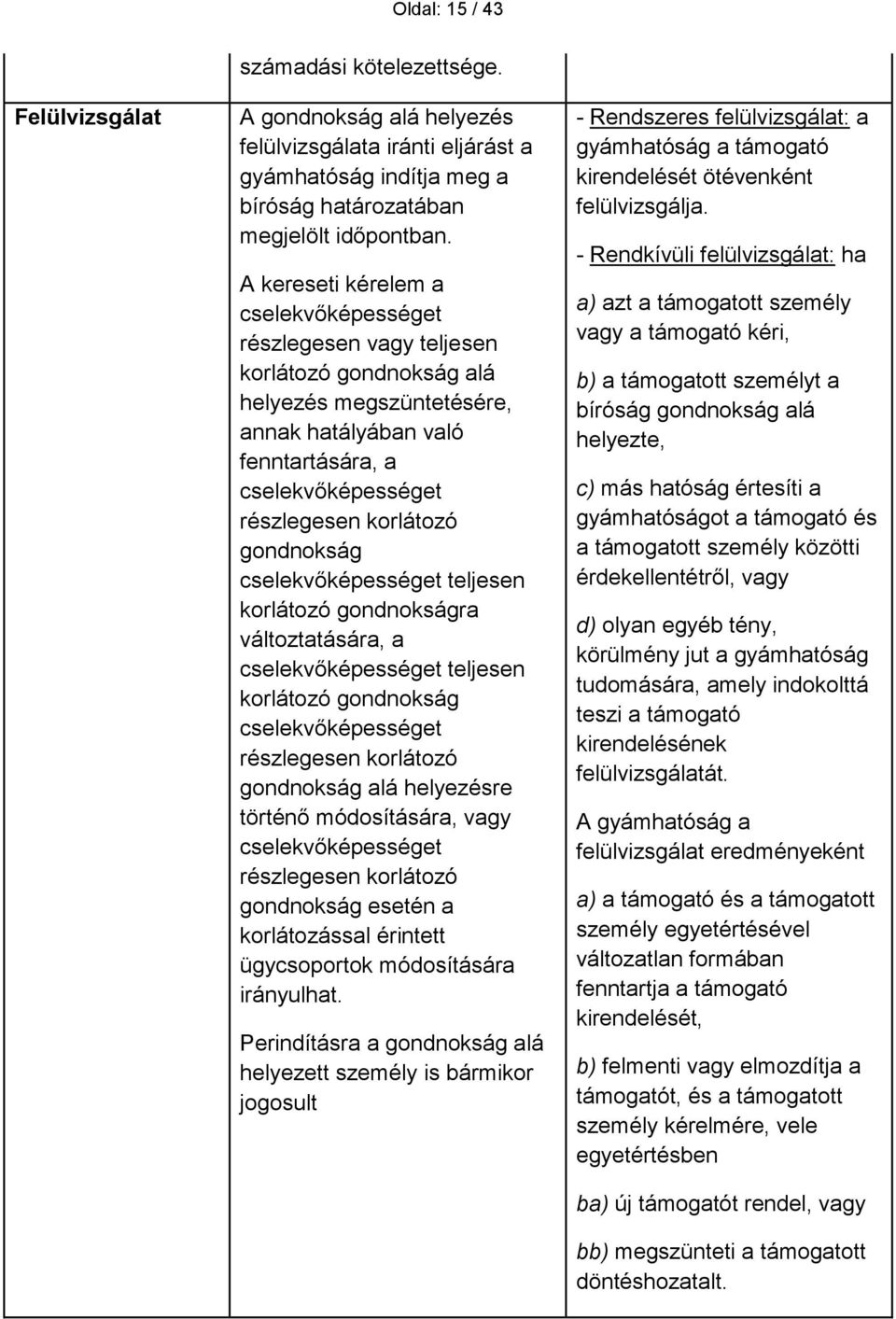 gondnokság cselekvőképességet teljesen korlátozó gondnokságra változtatására, a cselekvőképességet teljesen korlátozó gondnokság cselekvőképességet részlegesen korlátozó gondnokság alá helyezésre