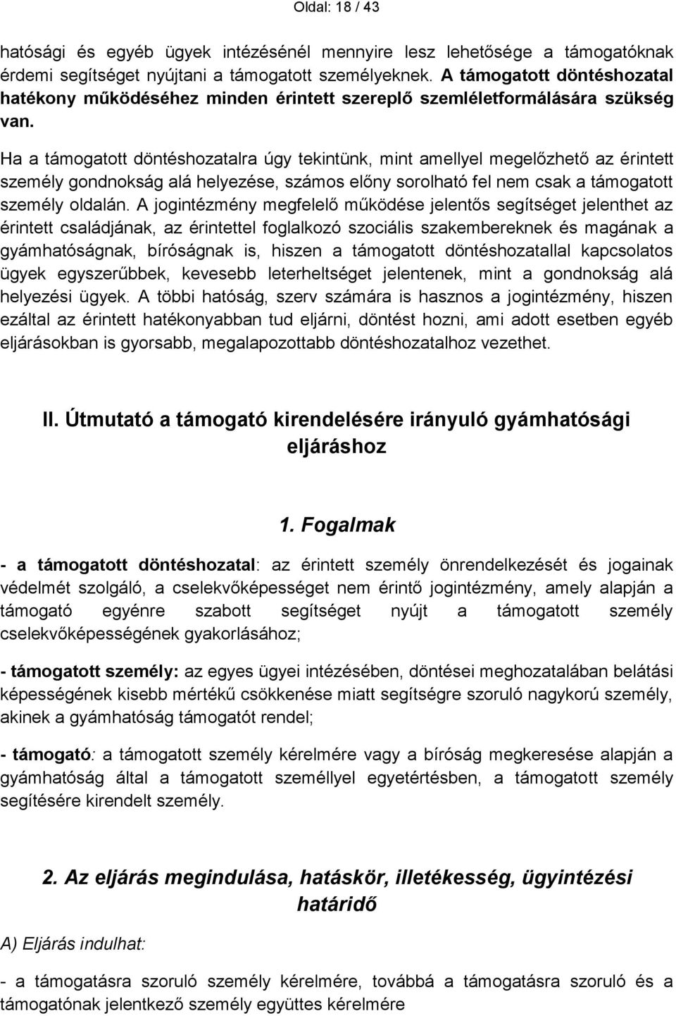 Ha a támogatott döntéshozatalra úgy tekintünk, mint amellyel megelőzhető az érintett személy gondnokság alá helyezése, számos előny sorolható fel nem csak a támogatott személy oldalán.