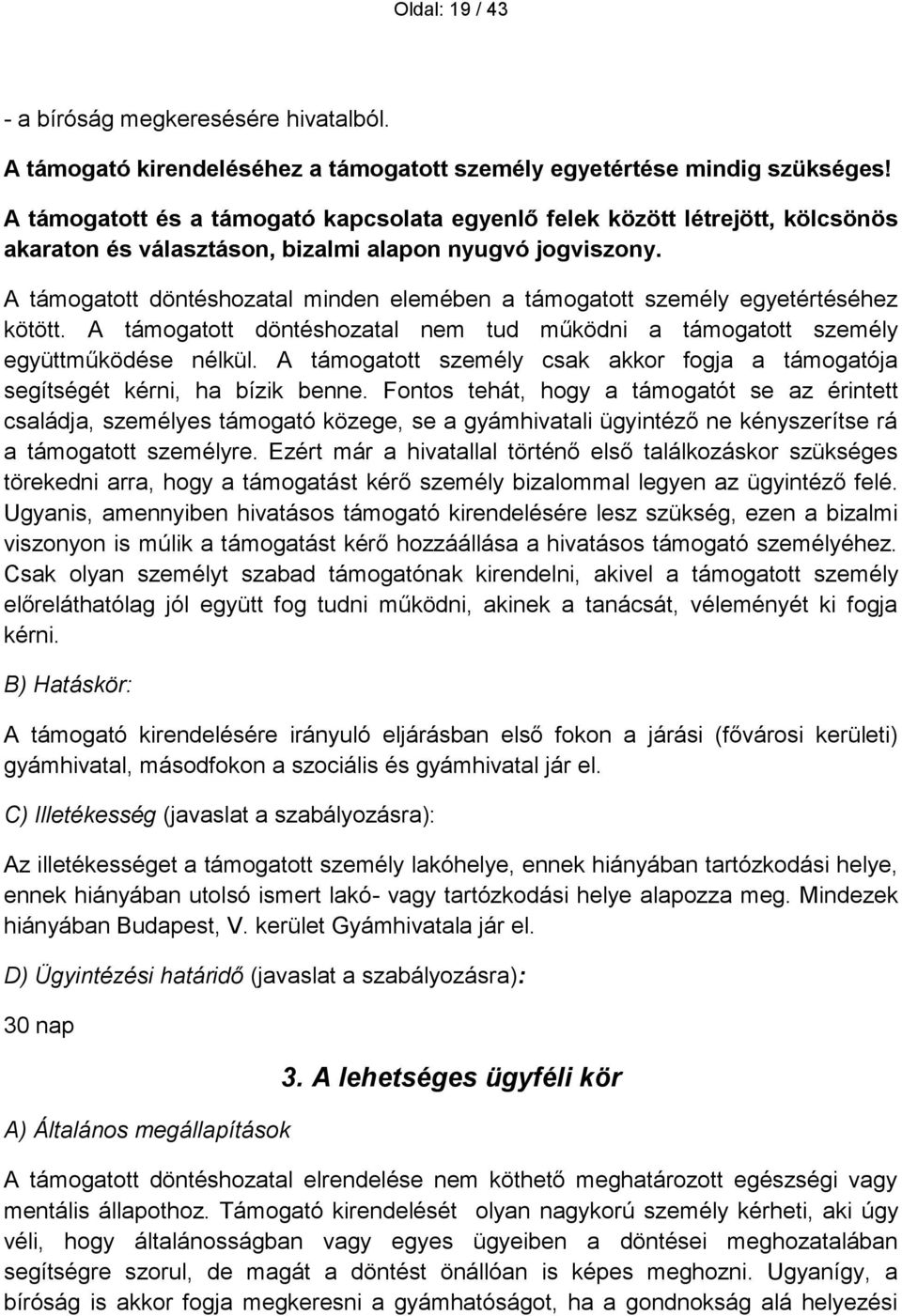 A támogatott döntéshozatal minden elemében a támogatott személy egyetértéséhez kötött. A támogatott döntéshozatal nem tud működni a támogatott személy együttműködése nélkül.