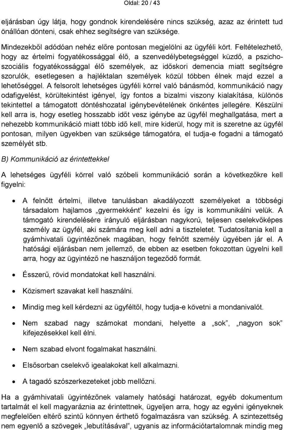 Feltételezhető, hogy az értelmi fogyatékossággal élő, a szenvedélybetegséggel küzdő, a pszichoszociális fogyatékossággal élő személyek, az időskori demencia miatt segítségre szorulók, esetlegesen a