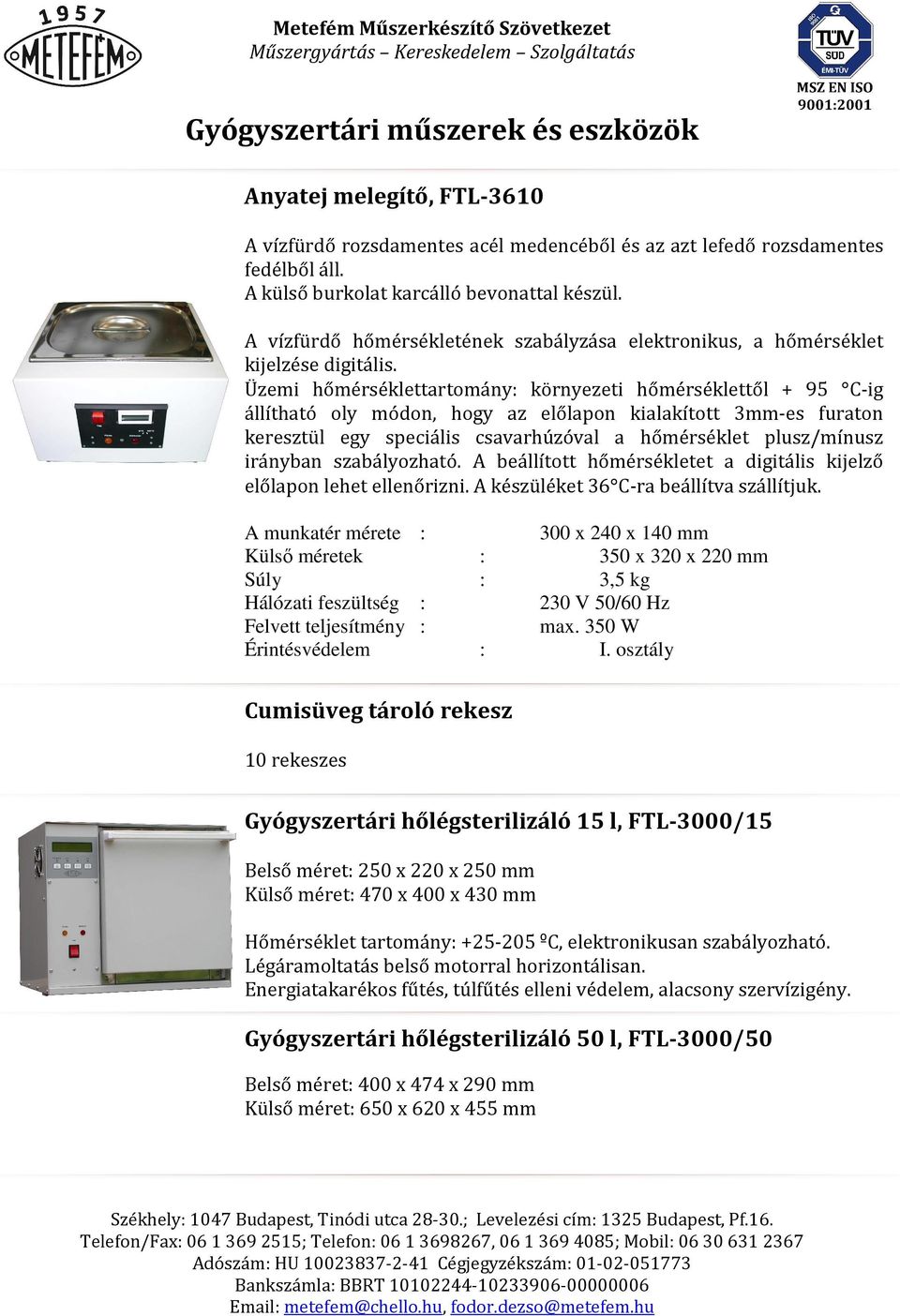 Üzemi hőmérséklettartomány: környezeti hőmérséklettől + 95 C-ig állítható oly módon, hogy az előlapon kialakított 3mm-es furaton keresztül egy speciális csavarhúzóval a hőmérséklet plusz/mínusz