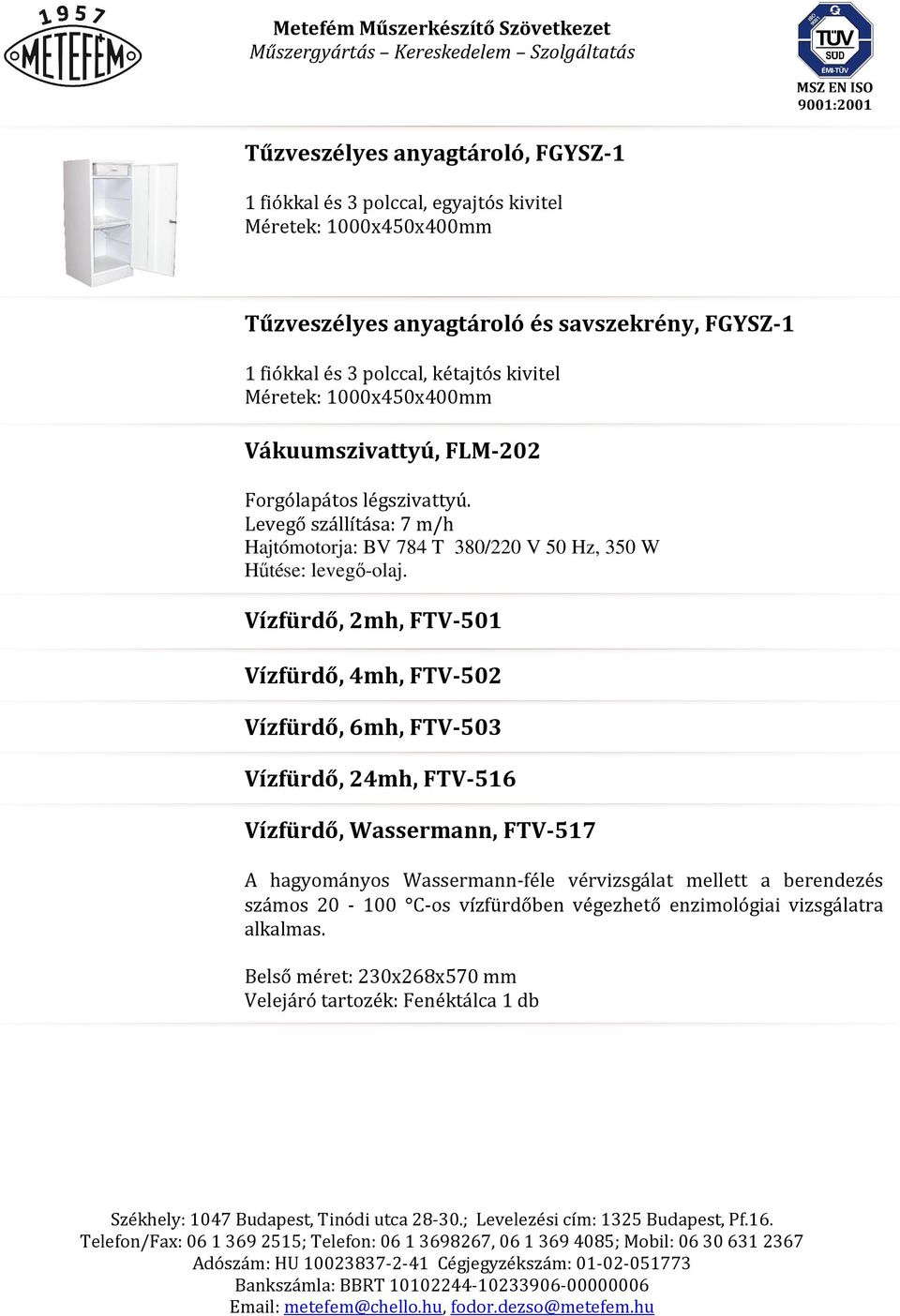 Levegő szállítása: 7 m/h Hajtómotorja: BV 784 T 380/220 V 50 Hz, 350 W Hűtése: levegő-olaj.