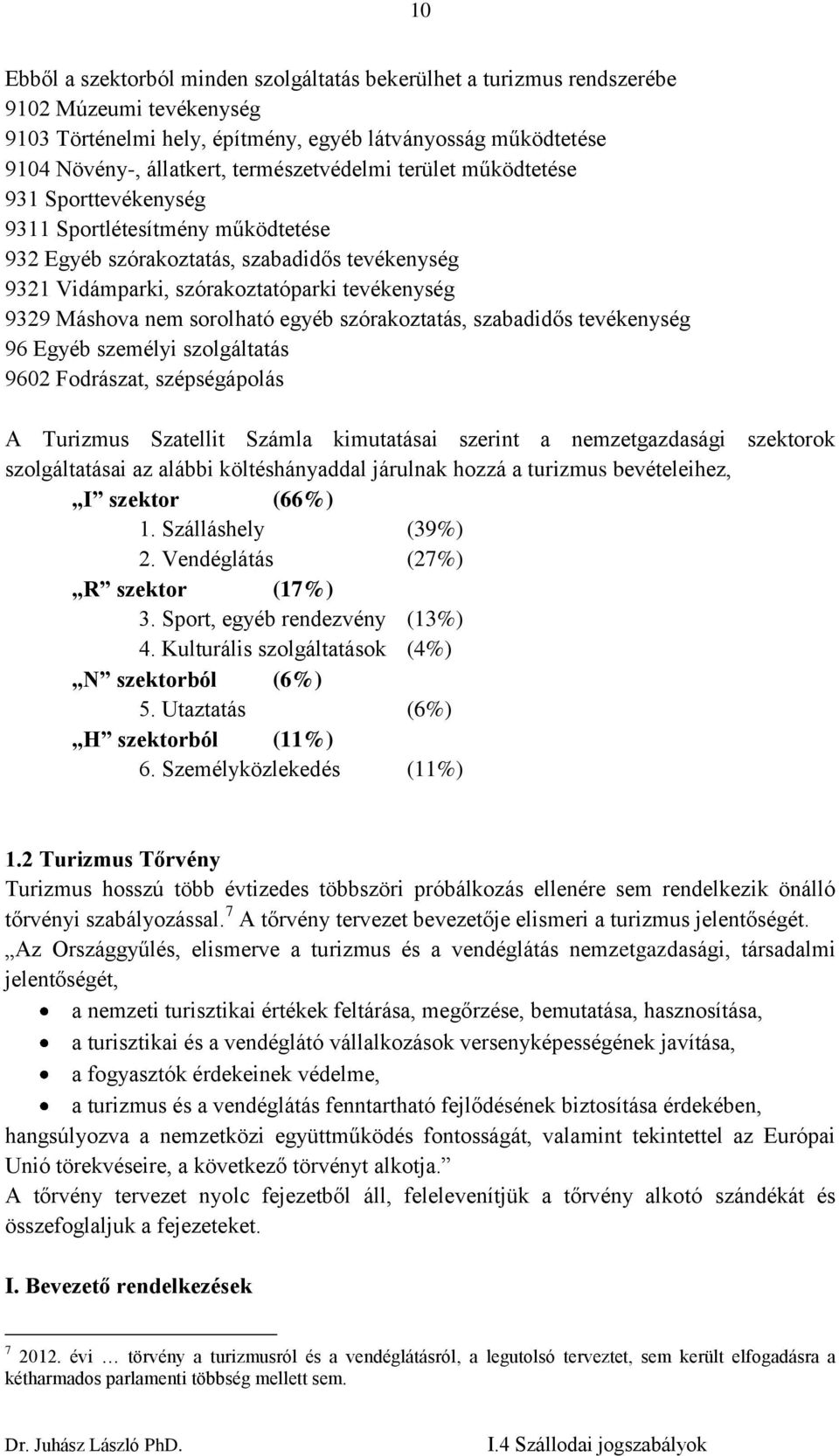 nem sorolható egyéb szórakoztatás, szabadidős tevékenység 96 Egyéb személyi szolgáltatás 9602 Fodrászat, szépségápolás A Turizmus Szatellit Számla kimutatásai szerint a nemzetgazdasági szektorok