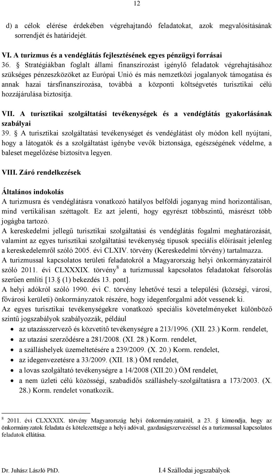 továbbá a központi költségvetés turisztikai célú hozzájárulása biztosítja. VII. A turisztikai szolgáltatási tevékenységek és a vendéglátás gyakorlásának szabályai 39.