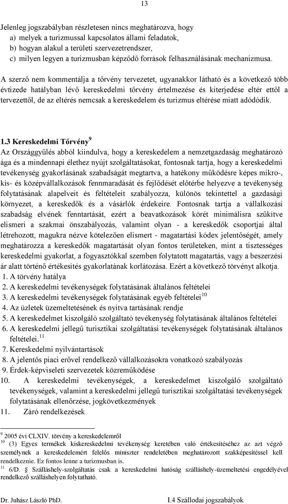 A szerző nem kommentálja a tőrvény tervezetet, ugyanakkor látható és a következő több évtizede hatályban lévő kereskedelmi tőrvény értelmezése és kiterjedése eltér ettől a tervezettől, de az eltérés