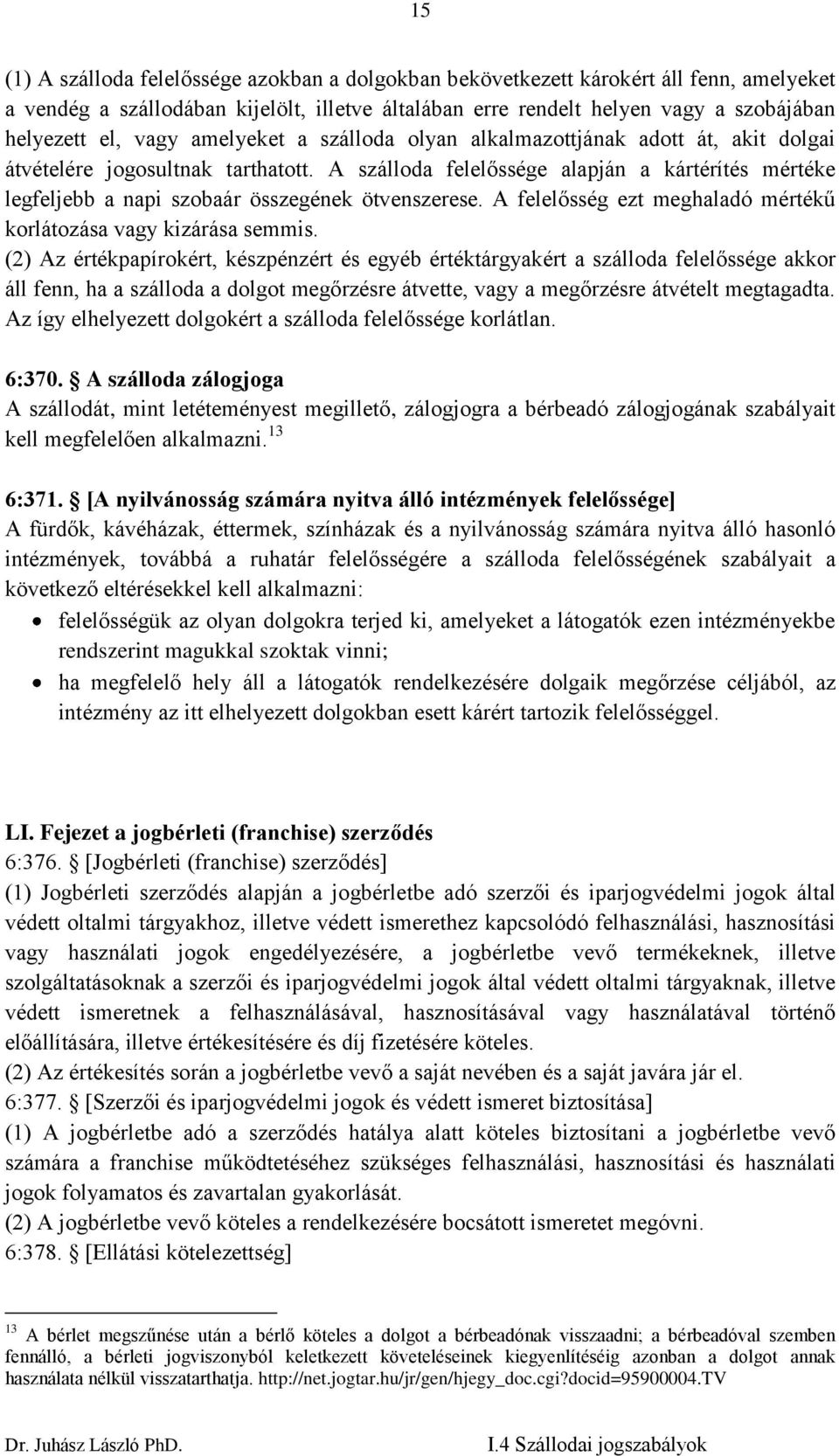 A szálloda felelőssége alapján a kártérítés mértéke legfeljebb a napi szobaár összegének ötvenszerese. A felelősség ezt meghaladó mértékű korlátozása vagy kizárása semmis.