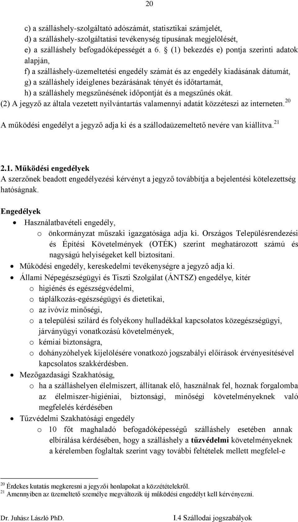 szálláshely megszűnésének időpontját és a megszűnés okát. (2) A jegyző az általa vezetett nyilvántartás valamennyi adatát közzéteszi az interneten.