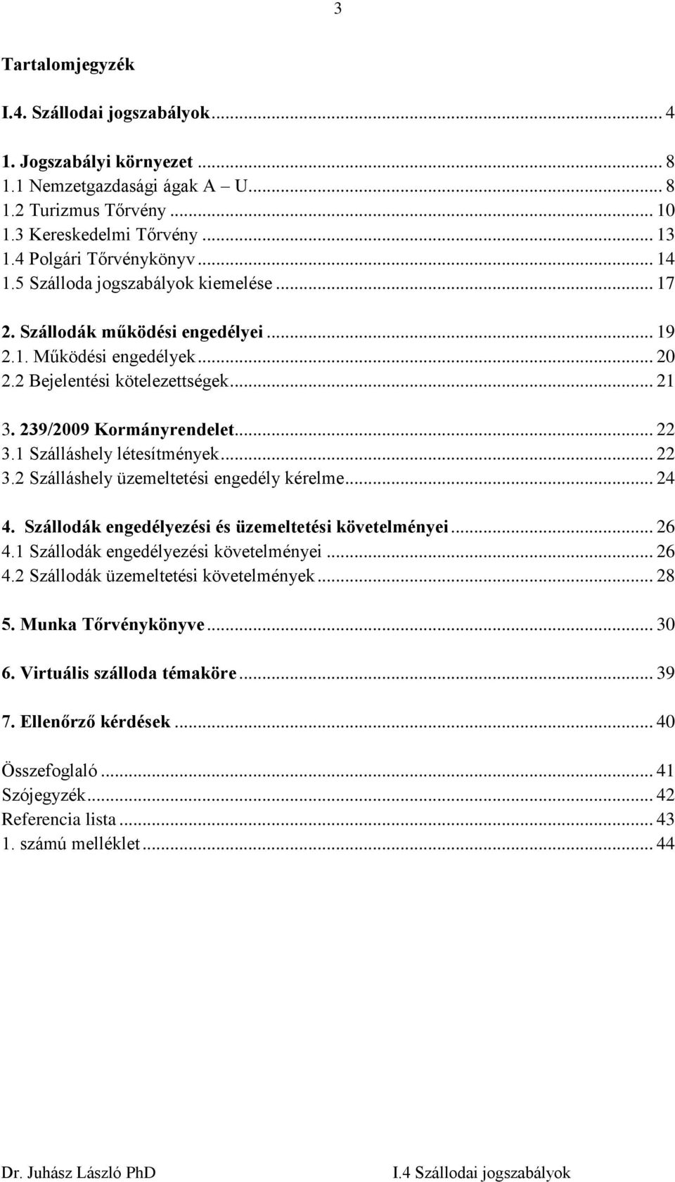 1 Szálláshely létesítmények... 22 3.2 Szálláshely üzemeltetési engedély kérelme... 24 4. Szállodák engedélyezési és üzemeltetési követelményei... 26 4.1 Szállodák engedélyezési követelményei... 26 4.2 Szállodák üzemeltetési követelmények.