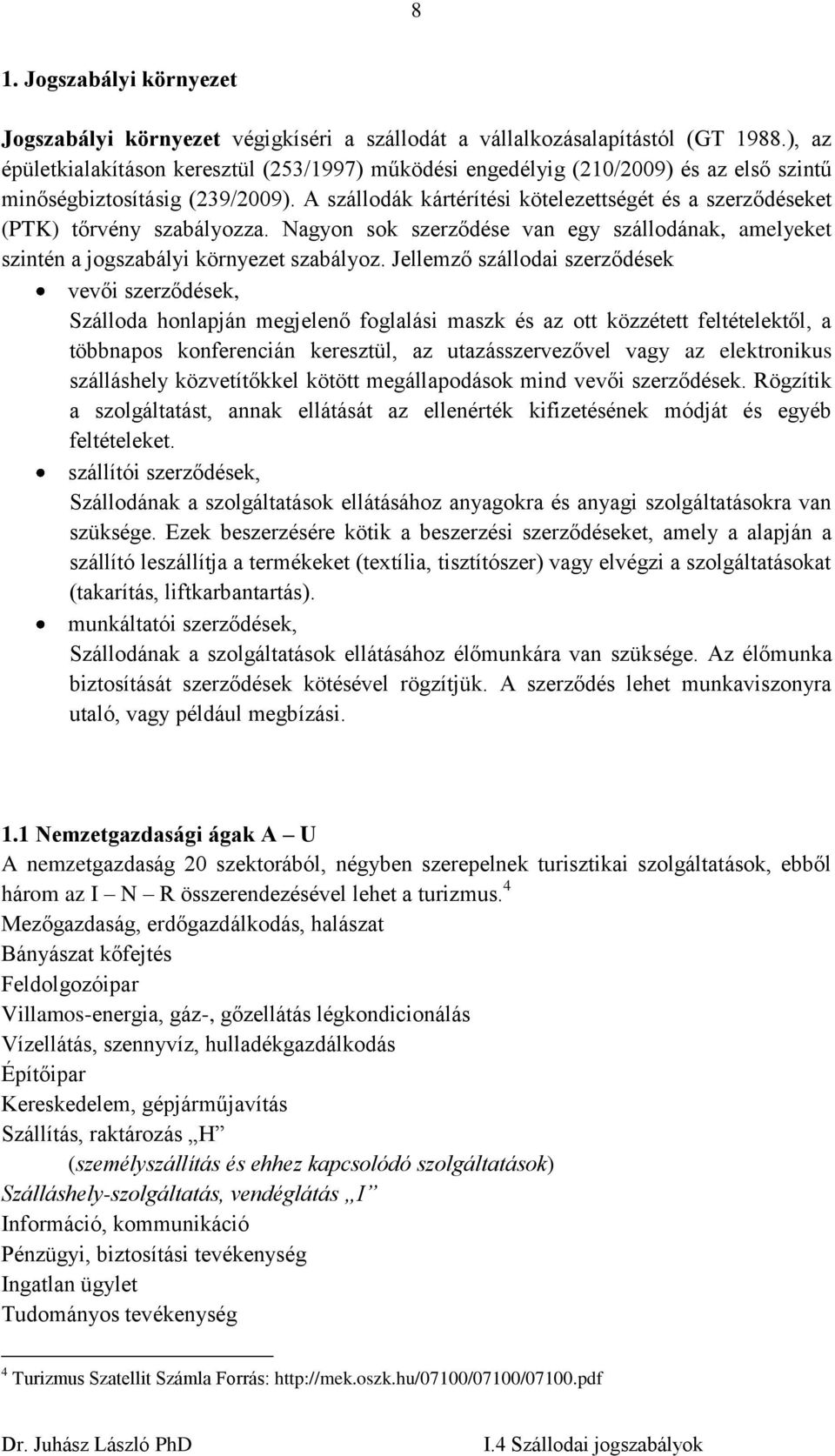 A szállodák kártérítési kötelezettségét és a szerződéseket (PTK) tőrvény szabályozza. Nagyon sok szerződése van egy szállodának, amelyeket szintén a jogszabályi környezet szabályoz.