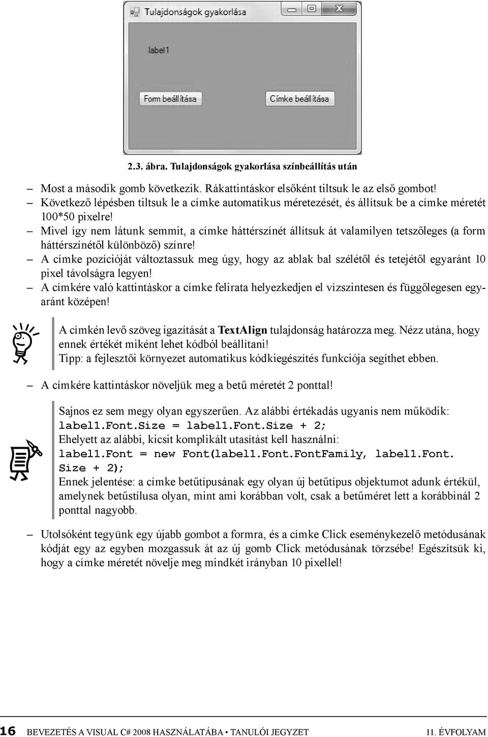 Mivel így nem látunk semmit, a címke háttérszínét állítsuk át valamilyen tetszőleges (a form háttérszínétől különböző) színre!