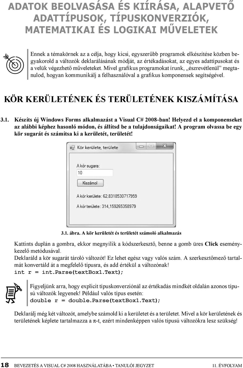 Mivel grafikus programokat írunk, észrevétlenül megtanulod, hogyan kommunikálj a felhasználóval a grafikus komponensek segítségével. KÖR kerületének és területének kiszámítása 3.1.