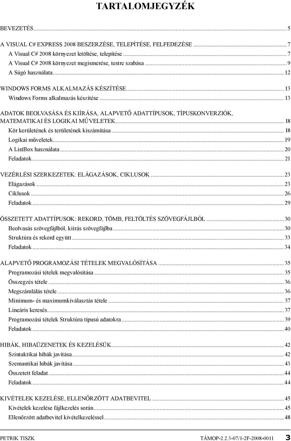 .. 13 Adatok beolvasása és kiírása, alapvető adattípusok, típuskonverziók, matematikai és logikai műveletek... 18 Kör kerületének és területének kiszámítása... 18 Logikai műveletek.