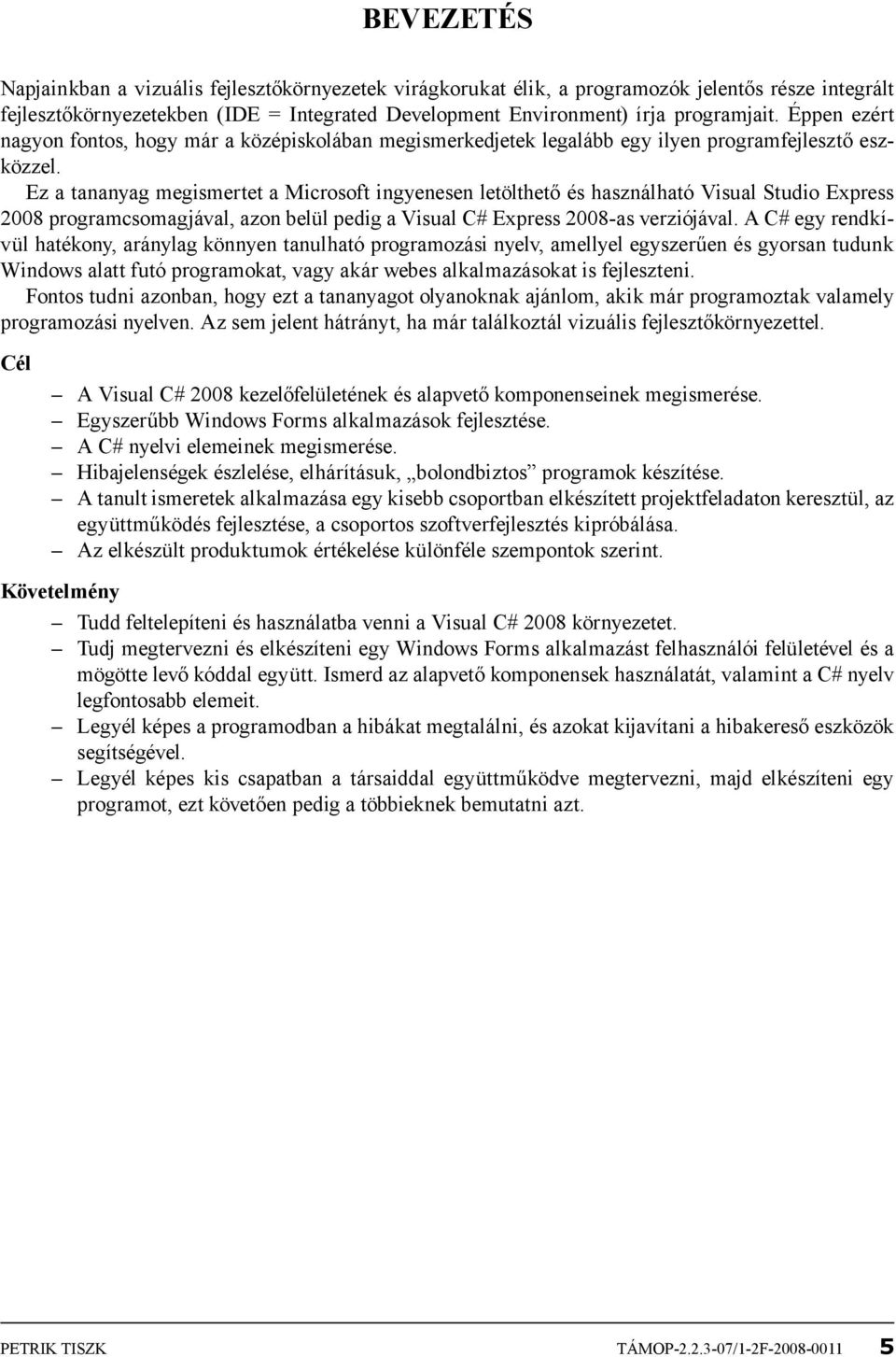 Ez a tananyag megismertet a Microsoft ingyenesen letölthető és használható Visual Studio Express 2008 programcsomagjával, azon belül pedig a Visual C# Express 2008-as verziójával.