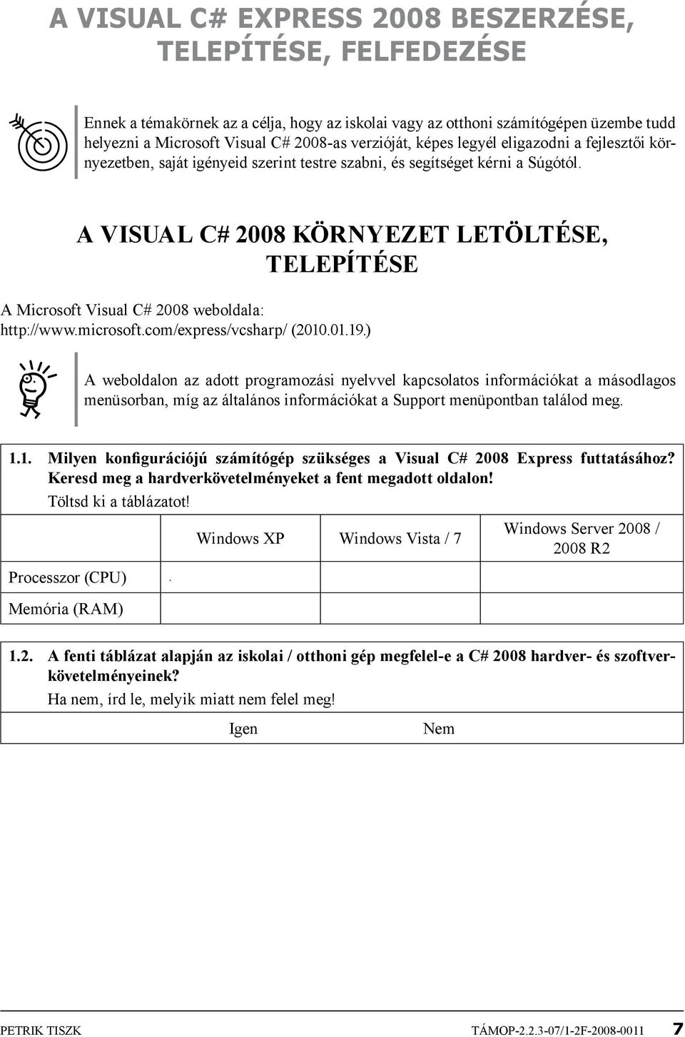 A Visual C# 2008 környezet letöltése, telepítése A Microsoft Visual C# 2008 weboldala: http://www.microsoft.com/express/vcsharp/ (2010.01.19.