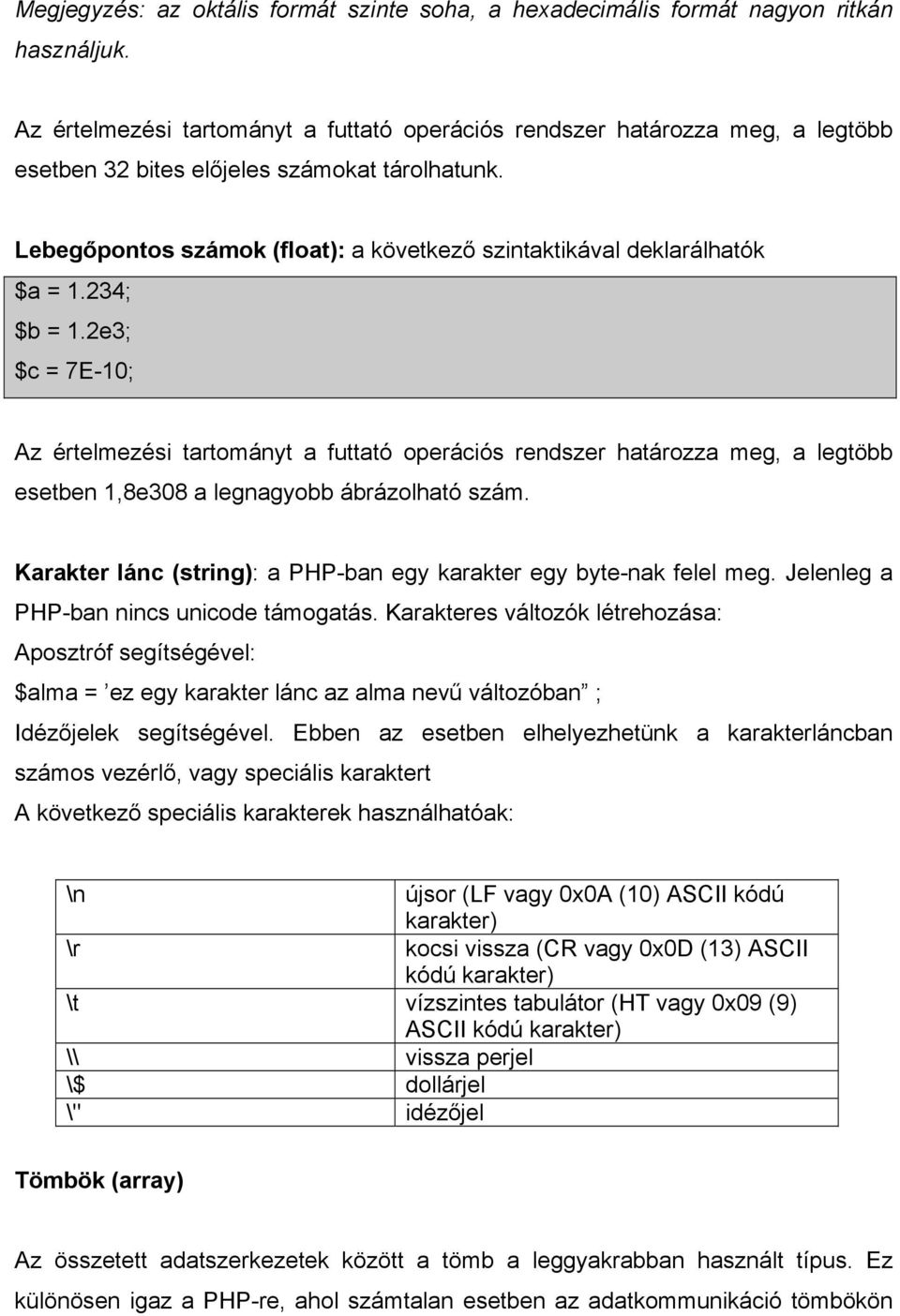 Lebegőpontos számok (float): a következő szintaktikával deklarálhatók $a = 1.234; $b = 1.