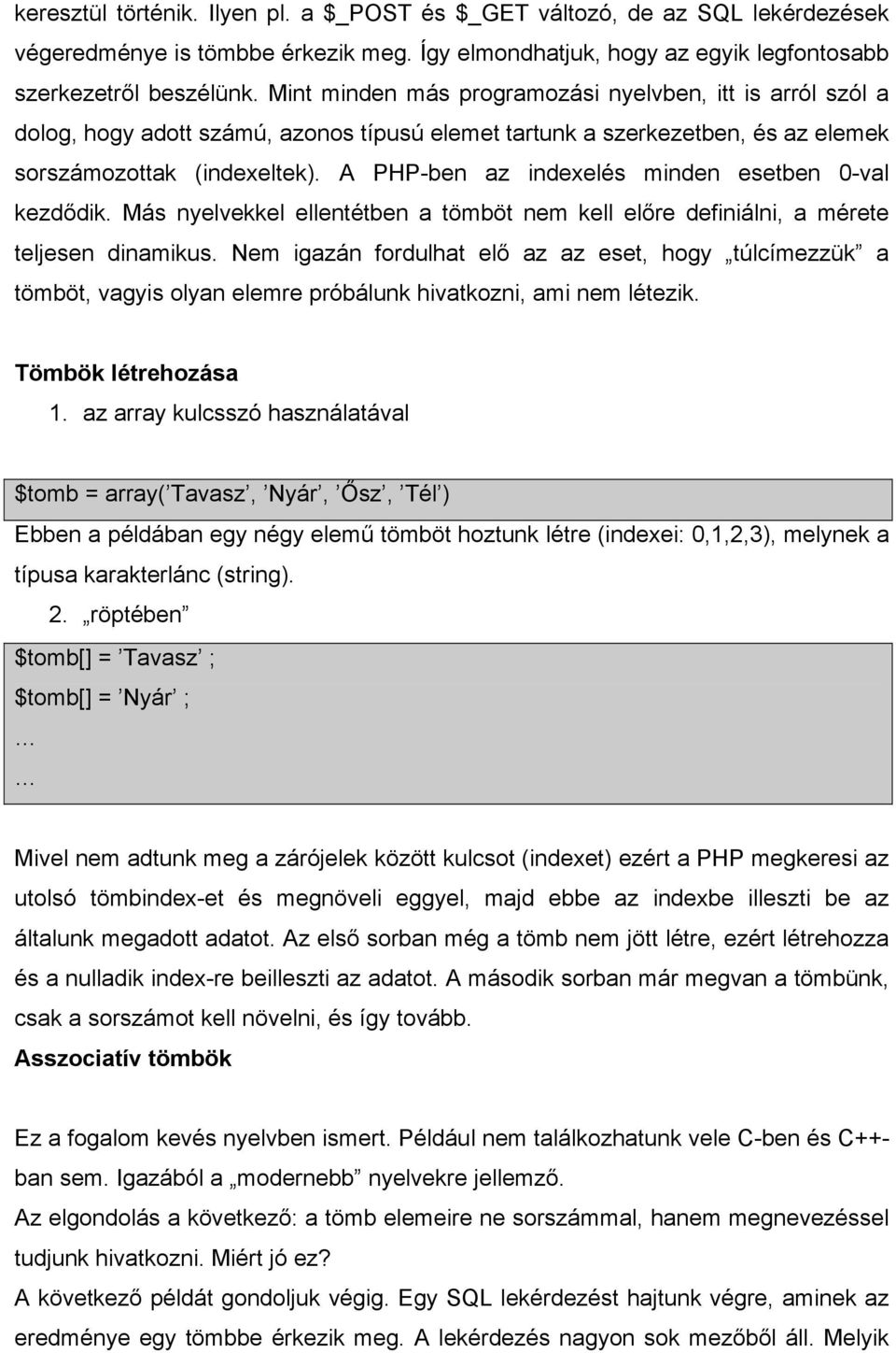 A PHP-ben az indexelés minden esetben 0-val kezdődik. Más nyelvekkel ellentétben a tömböt nem kell előre definiálni, a mérete teljesen dinamikus.