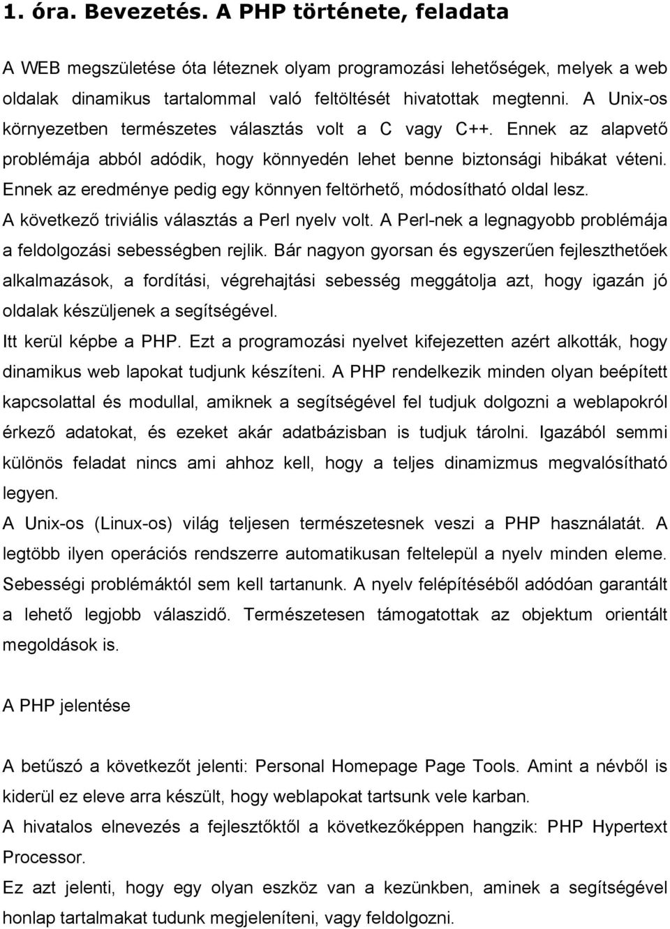 Ennek az eredménye pedig egy könnyen feltörhető, módosítható oldal lesz. A következő triviális választás a Perl nyelv volt. A Perl-nek a legnagyobb problémája a feldolgozási sebességben rejlik.