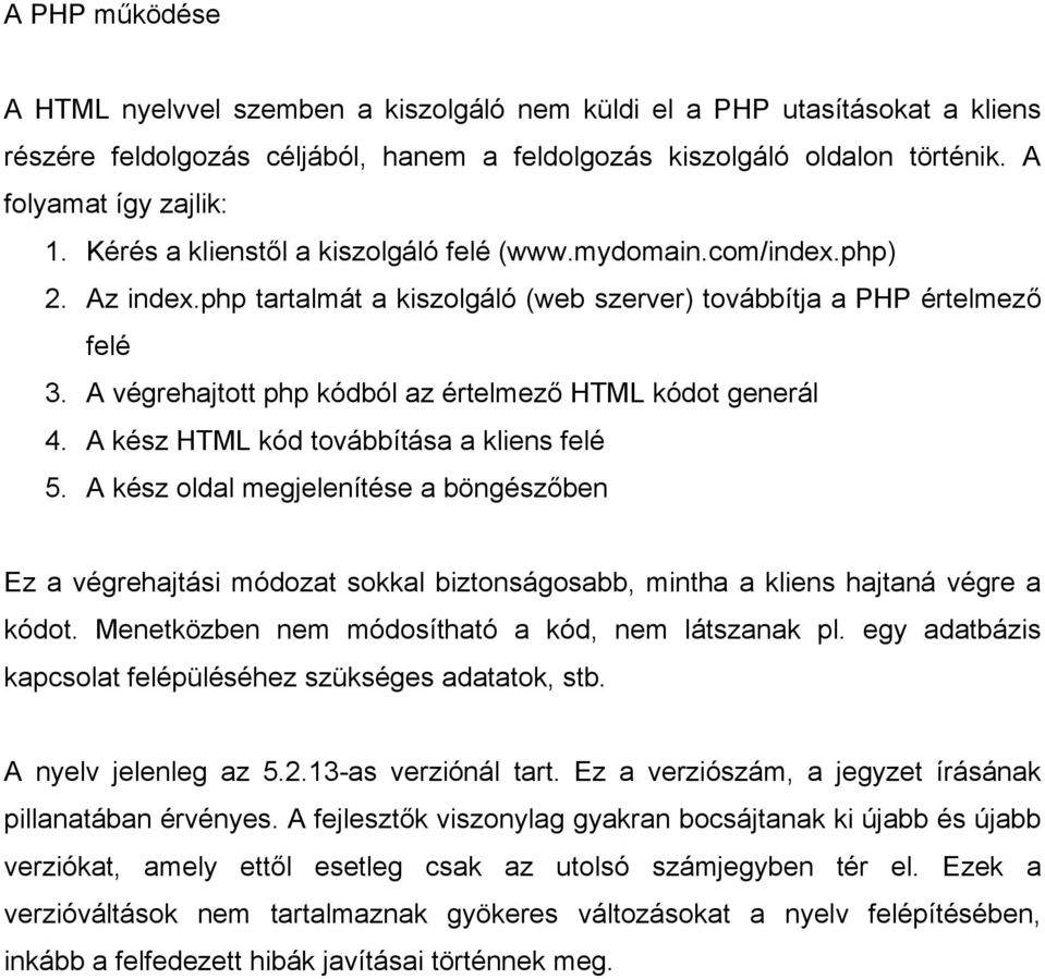 A végrehajtott php kódból az értelmező HTML kódot generál 4. A kész HTML kód továbbítása a kliens felé 5.
