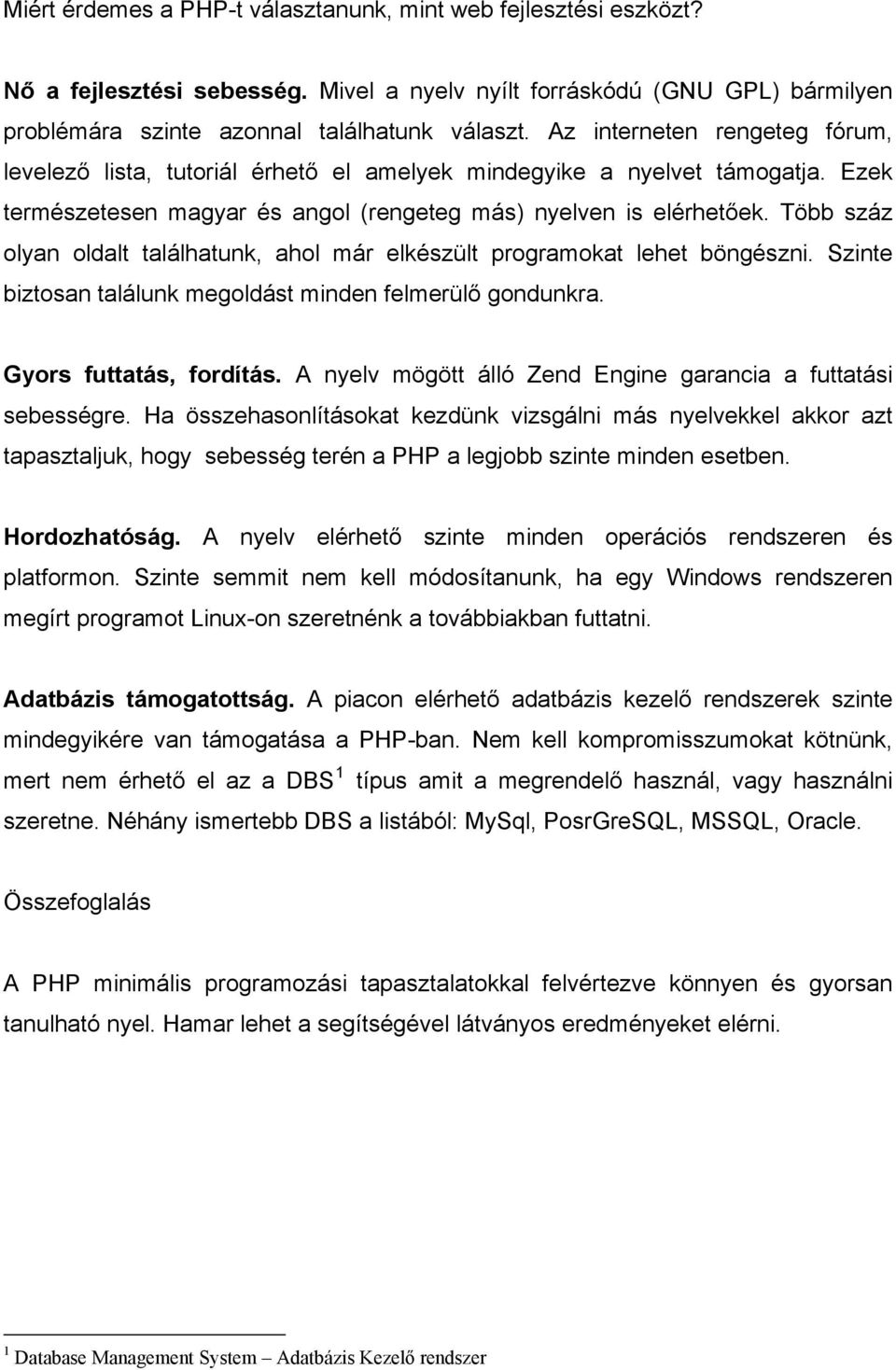 Több száz olyan oldalt találhatunk, ahol már elkészült programokat lehet böngészni. Szinte biztosan találunk megoldást minden felmerülő gondunkra. Gyors futtatás, fordítás.