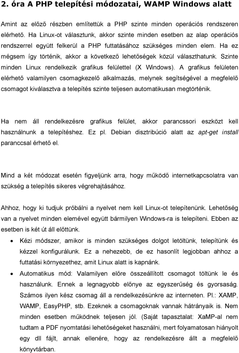 Ha ez mégsem így történik, akkor a következő lehetőségek közül választhatunk. Szinte minden Linux rendelkezik grafikus felülettel (X Windows).