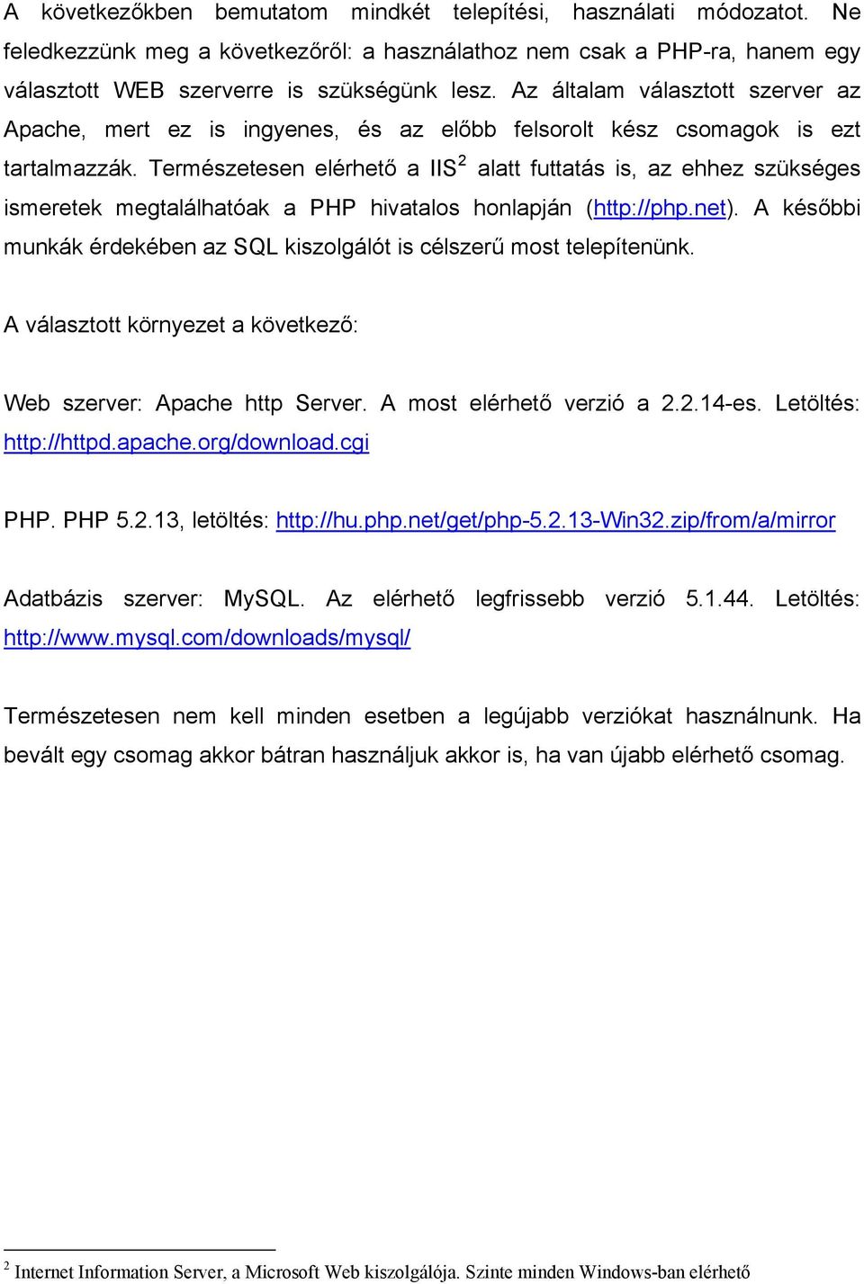 Természetesen elérhető a IIS 2 alatt futtatás is, az ehhez szükséges ismeretek megtalálhatóak a PHP hivatalos honlapján (http://php.net).