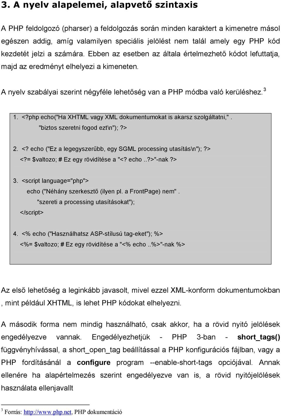 A nyelv szabályai szerint négyféle lehetőség van a PHP módba való kerüléshez. 3 1. <?php echo("ha XHTML vagy XML dokumentumokat is akarsz szolgáltatni,". "biztos szeretni fogod ezt\n");?> 2. <? echo ("Ez a legegyszerűbb, egy SGML processing utasítás\n");?