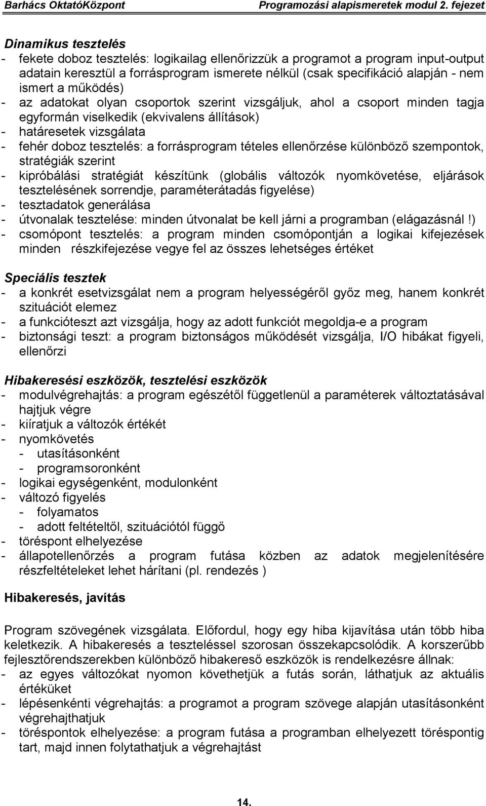 ismert a működés) - az adatokat olyan csoportok szerint vizsgáljuk, ahol a csoport minden tagja egyformán viselkedik (ekvivalens állítások) - határesetek vizsgálata - fehér doboz tesztelés: a