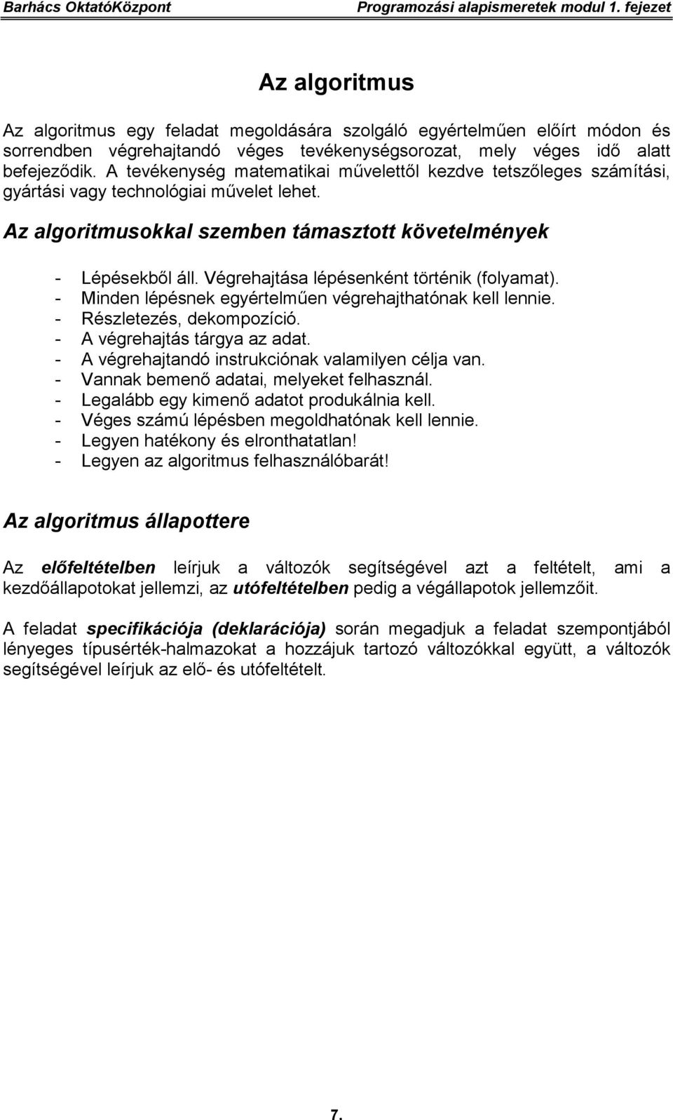 A tevékenység matematikai művelettől kezdve tetszőleges számítási, gyártási vagy technológiai művelet lehet. Az algoritmusokkal szemben támasztott követelmények - Lépésekből áll.