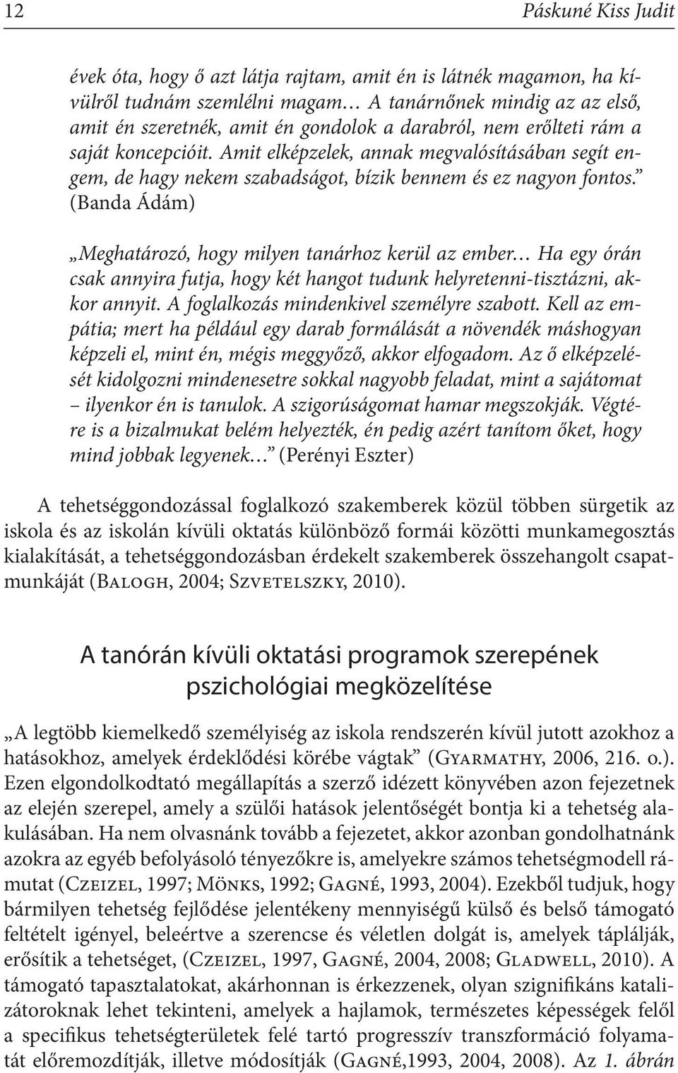 (Banda Ádám) Meghatározó, hogy milyen tanárhoz kerül az ember Ha egy órán csak annyira futja, hogy két hangot tudunk helyretenni-tisztázni, akkor annyit. A foglalkozás mindenkivel személyre szabott.