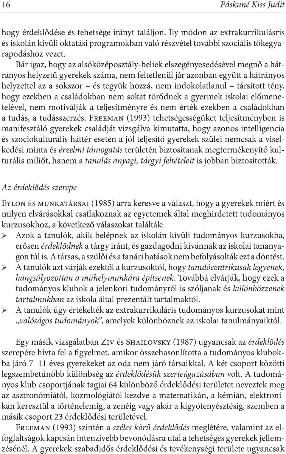 indokolatlanul társított tény, hogy ezekben a családokban nem sokat törődnek a gyermek iskolai előmenetelével, nem motiválják a teljesítményre és nem érték ezekben a családokban a tudás, a