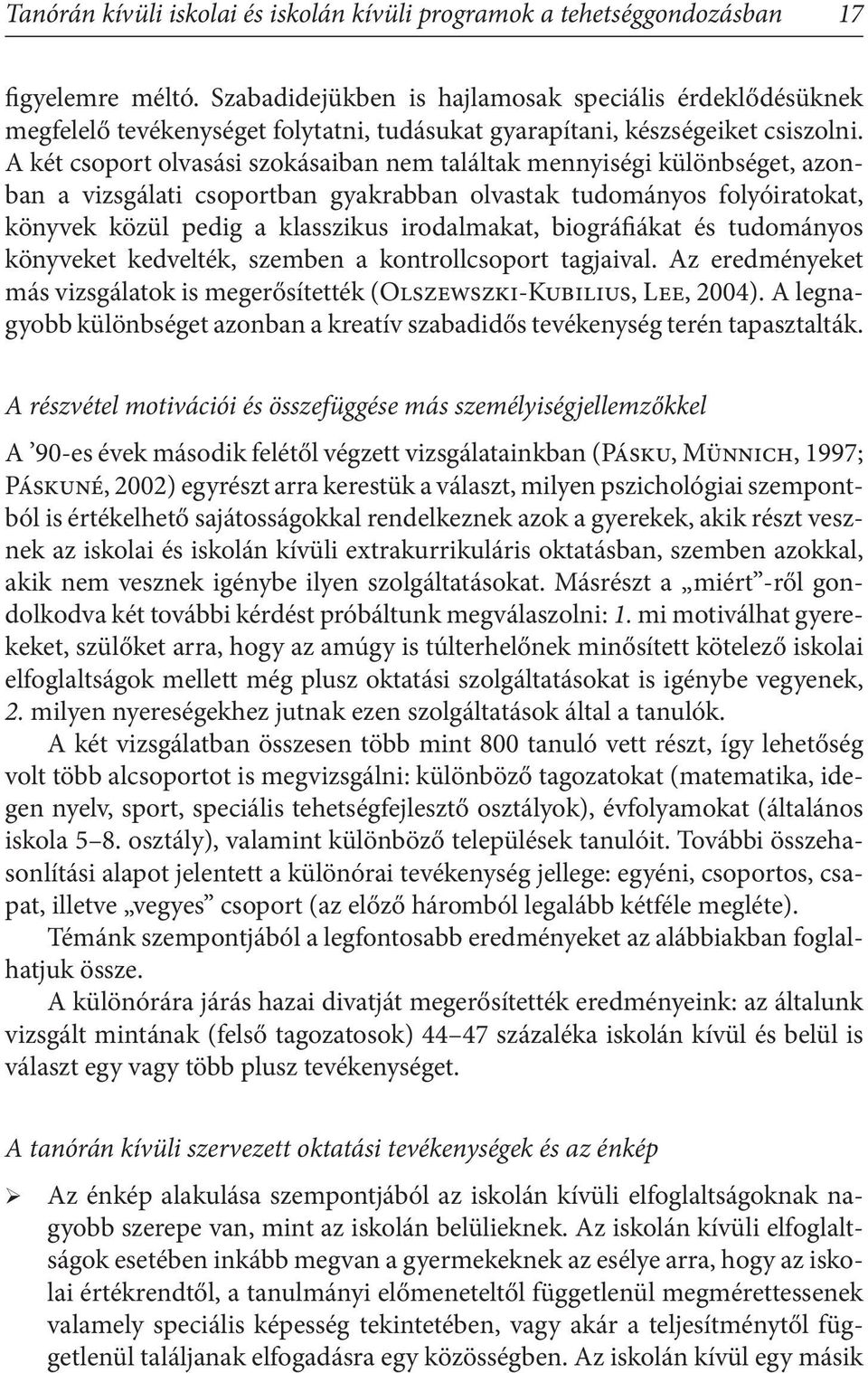 A két csoport olvasási szokásaiban nem találtak mennyiségi különbséget, azonban a vizsgálati csoportban gyakrabban olvastak tudományos folyóiratokat, könyvek közül pedig a klasszikus irodalmakat,