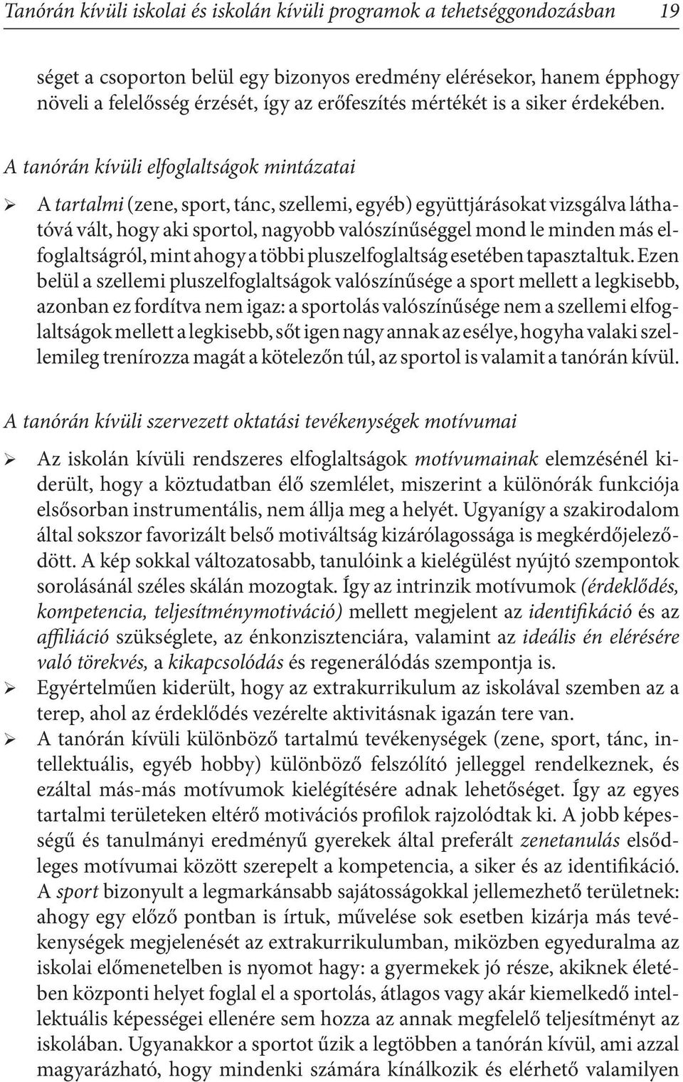 A tanórán kívüli elfoglaltságok mintázatai A tartalmi (zene, sport, tánc, szellemi, egyéb) együttjárásokat vizsgálva láthatóvá vált, hogy aki sportol, nagyobb valószínűséggel mond le minden más