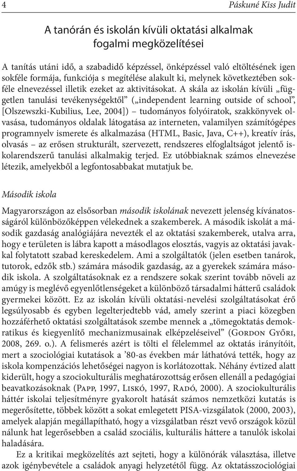 A skála az iskolán kívüli független tanulási tevékenységektől ( independent learning outside of school, [Olszewszki-Kubilius, Lee, 2004]) tudományos folyóiratok, szakkönyvek olvasása, tudományos