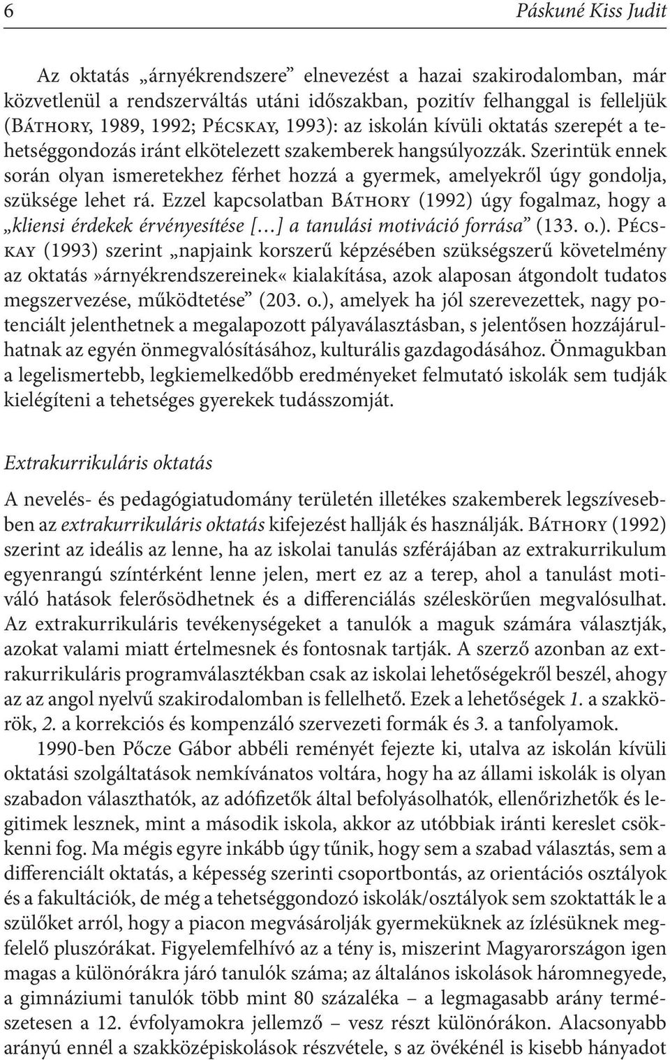 Szerintük ennek során olyan ismeretekhez férhet hozzá a gyermek, amelyekről úgy gondolja, szüksége lehet rá.