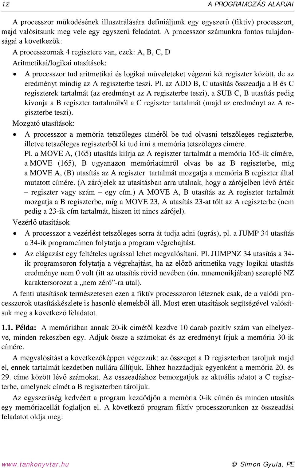 végezni két regiszter között, de az eredményt mindig az A regiszterbe teszi. Pl.