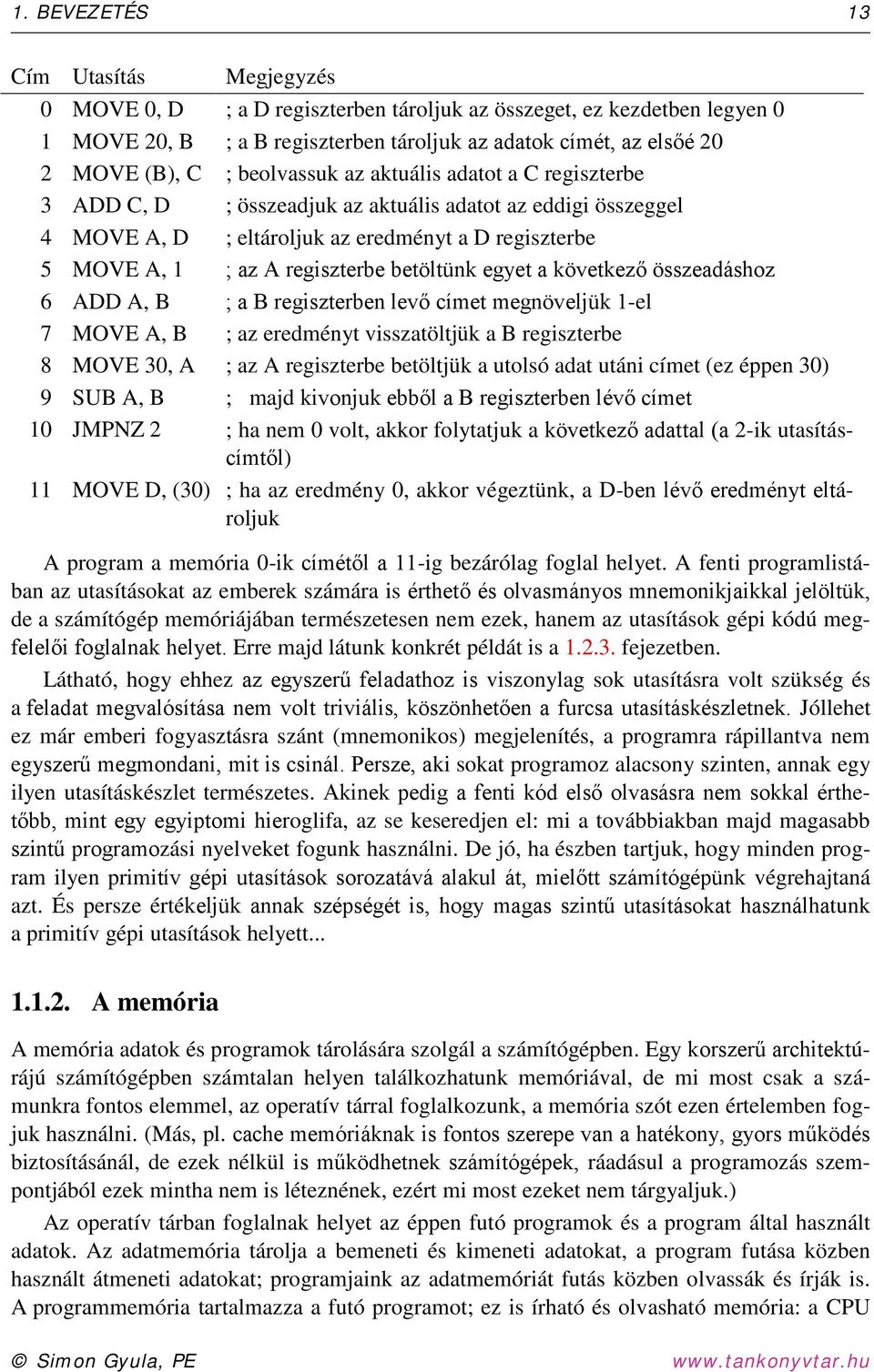 betöltünk egyet a következő összeadáshoz 6 ADD A, B ; a B regiszterben levő címet megnöveljük 1-el 7 MOVE A, B ; az eredményt visszatöltjük a B regiszterbe 8 MOVE 30, A ; az A regiszterbe betöltjük a